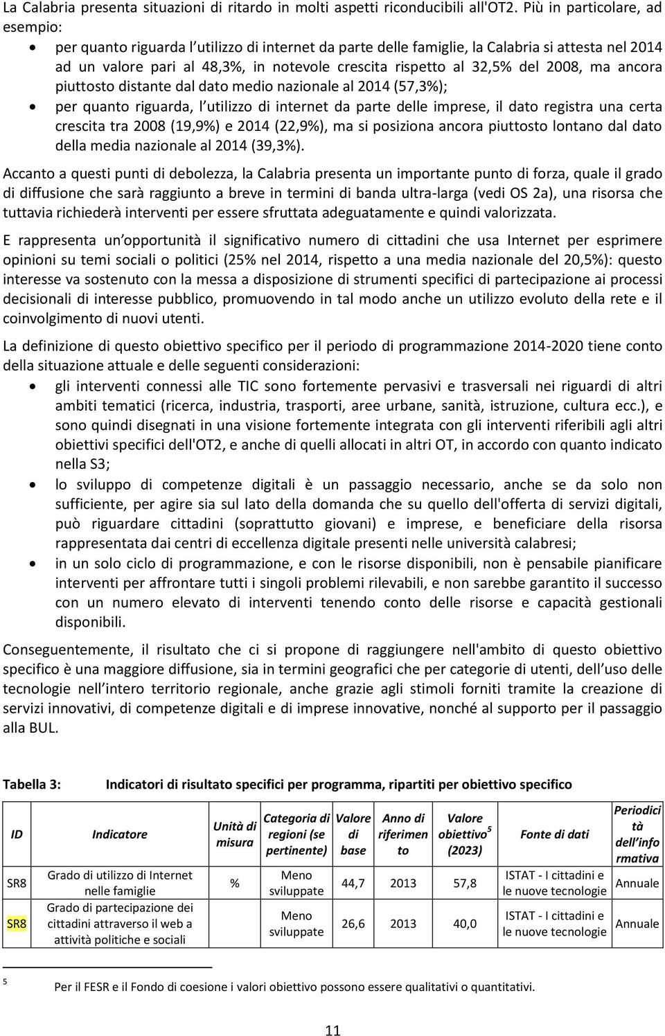 del 2008, ma ancora piuttosto distante dal dato medio nazionale al 2014 (57,3%); per quanto riguarda, l utilizzo di internet da parte delle imprese, il dato registra una certa crescita tra 2008