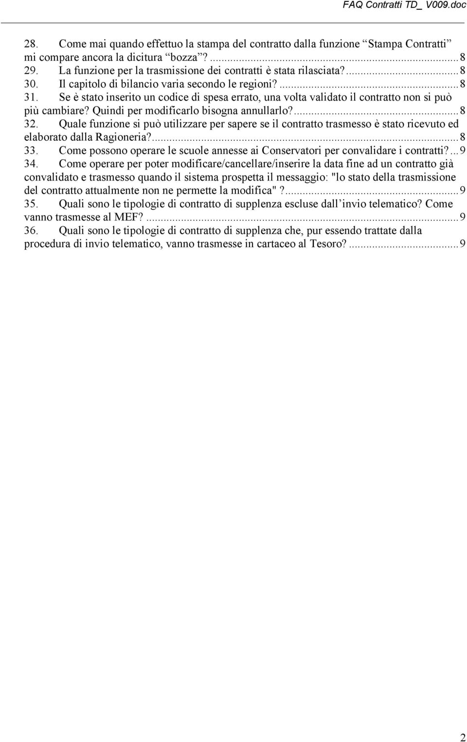 Quindi per modificarlo bisogna annullarlo?...8 32. Quale funzione si può utilizzare per sapere se il contratto trasmesso è stato ricevuto ed elaborato dalla Ragioneria?...8 33.