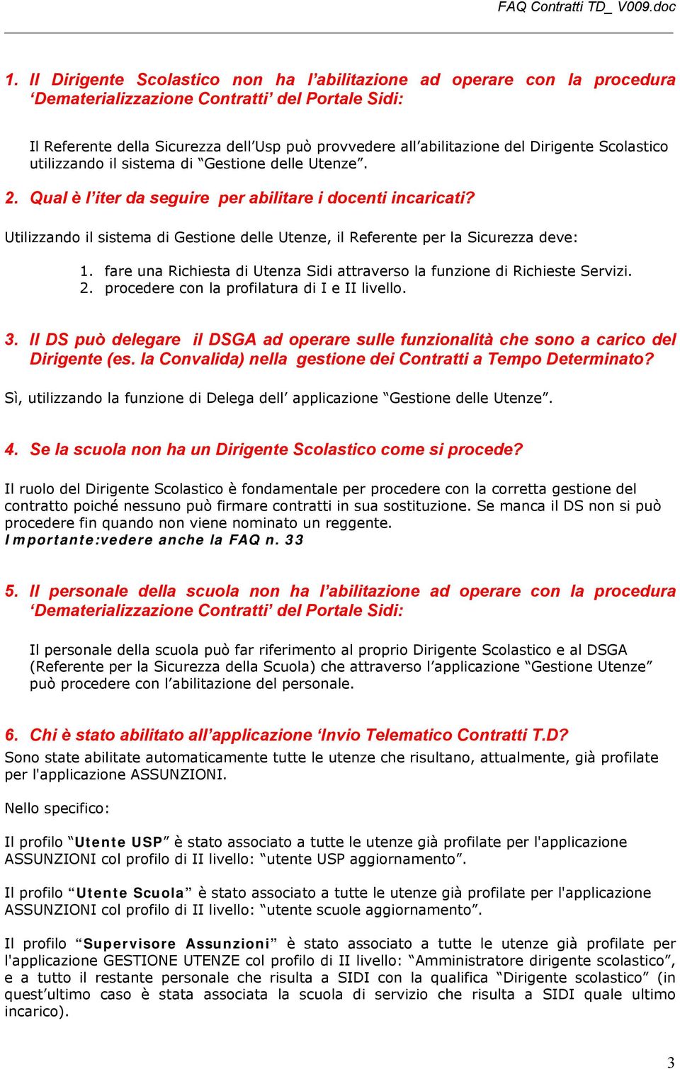 Utilizzando il sistema di Gestione delle Utenze, il Referente per la Sicurezza deve: 1. fare una Richiesta di Utenza Sidi attraverso la funzione di Richieste Servizi. 2.