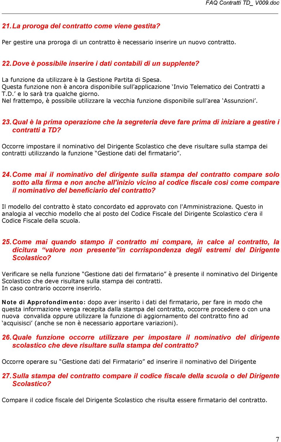 Nel frattempo, è possibile utilizzare la vecchia funzione disponibile sull area Assunzioni. 23. Qual è la prima operazione che la segreteria deve fare prima di iniziare a gestire i contratti a TD?