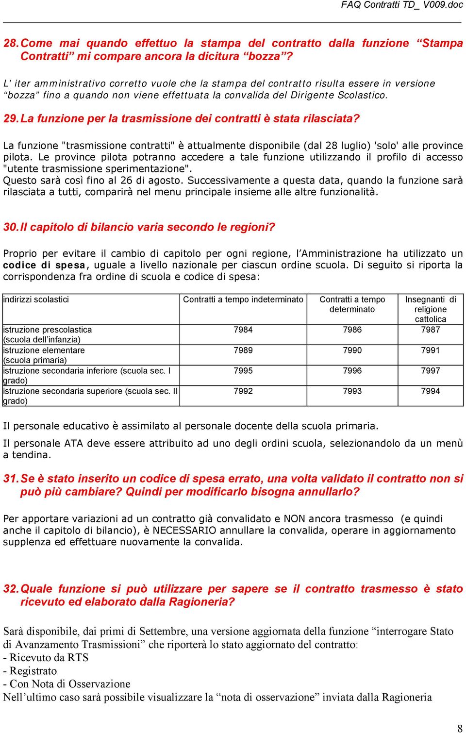 La funzione per la trasmissione dei contratti è stata rilasciata? La funzione "trasmissione contratti" è attualmente disponibile (dal 28 luglio) 'solo' alle province pilota.