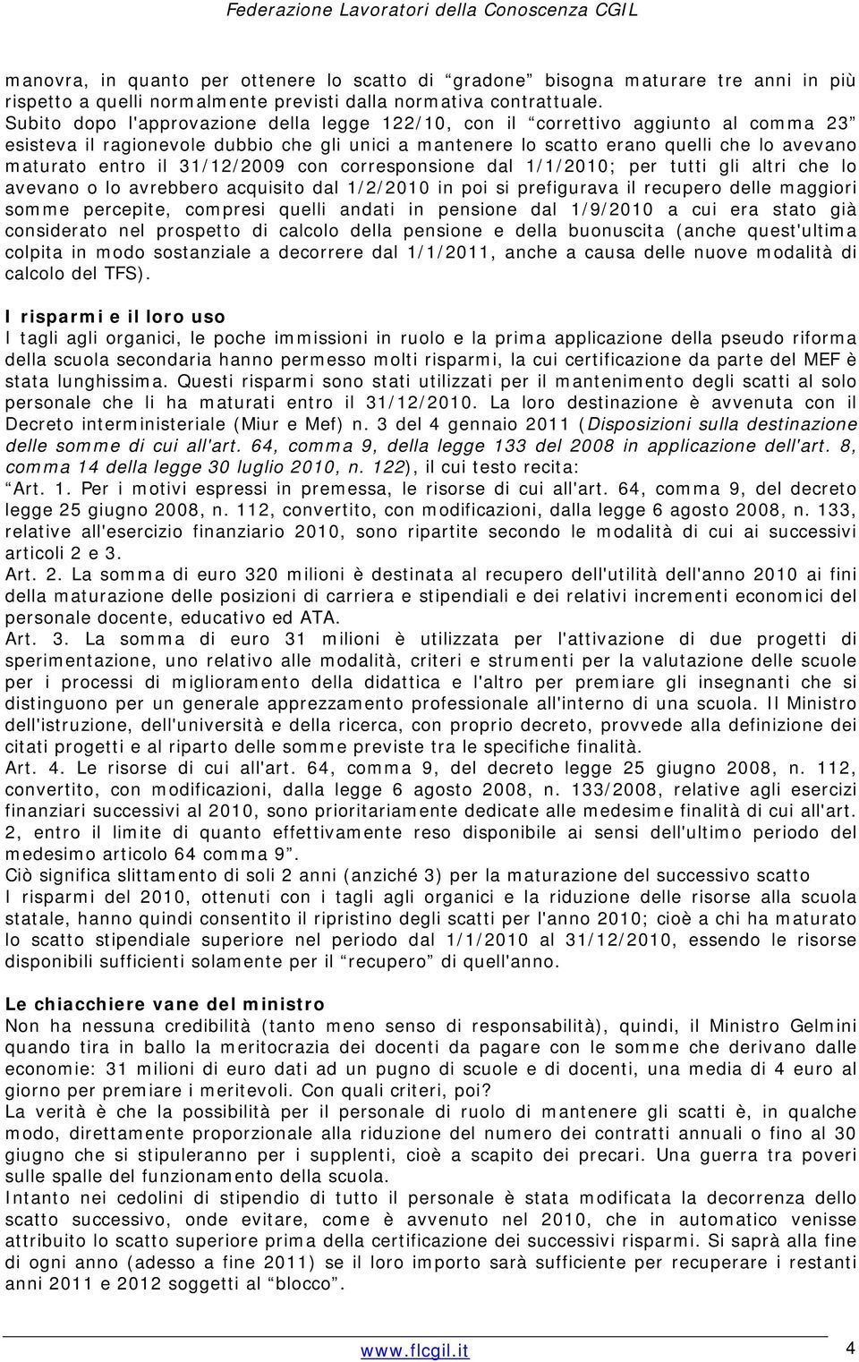 31/12/2009 con corresponsione dal 1/1/2010; per tutti gli altri che lo avevano o lo avrebbero acquisito dal 1/2/2010 in poi si prefigurava il recupero delle maggiori somme percepite, compresi quelli