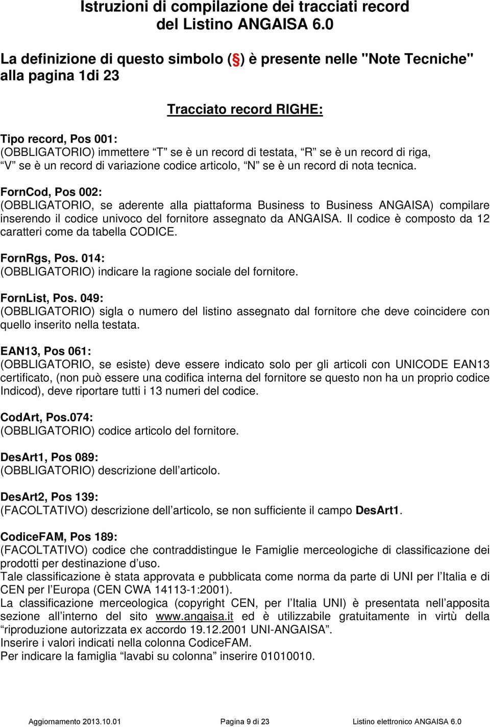 un record di riga, V se è un record di variazione codice articolo, N se è un record di nota tecnica.