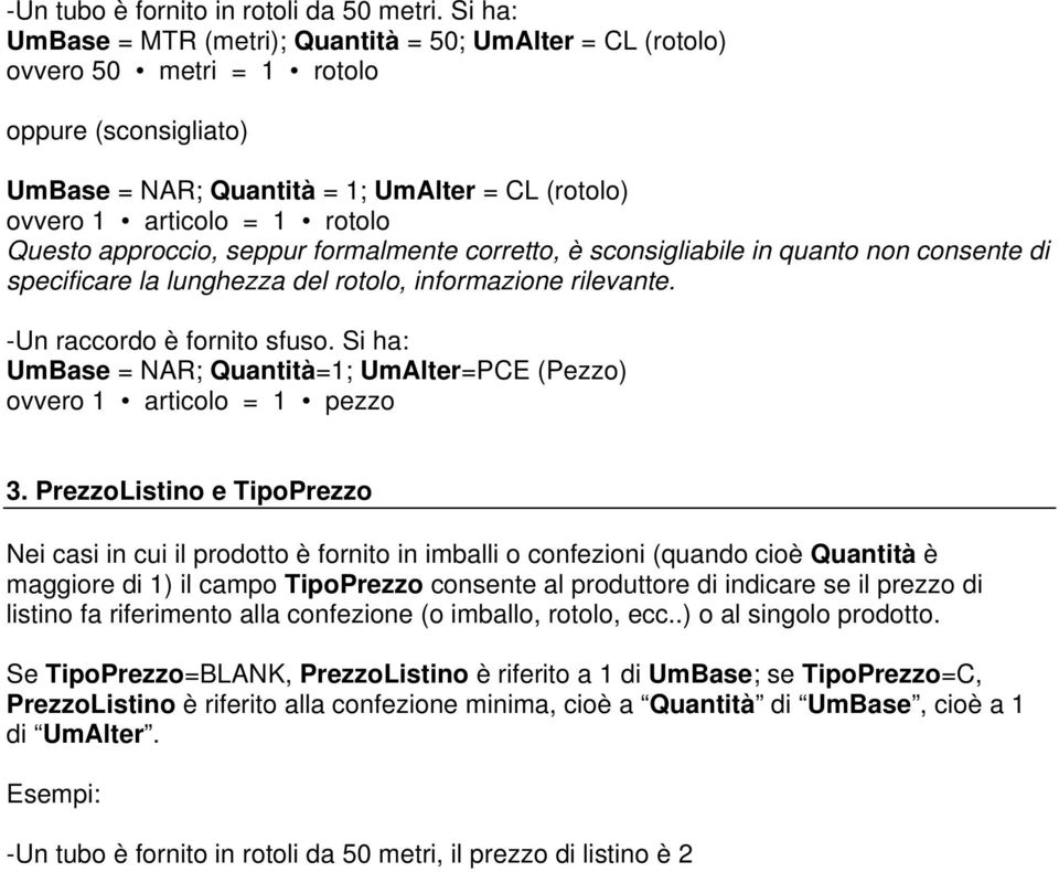 Questo approccio, seppur formalmente corretto, è sconsigliabile in quanto non consente di specificare la lunghezza del rotolo, informazione rilevante. -Un raccordo è fornito sfuso.