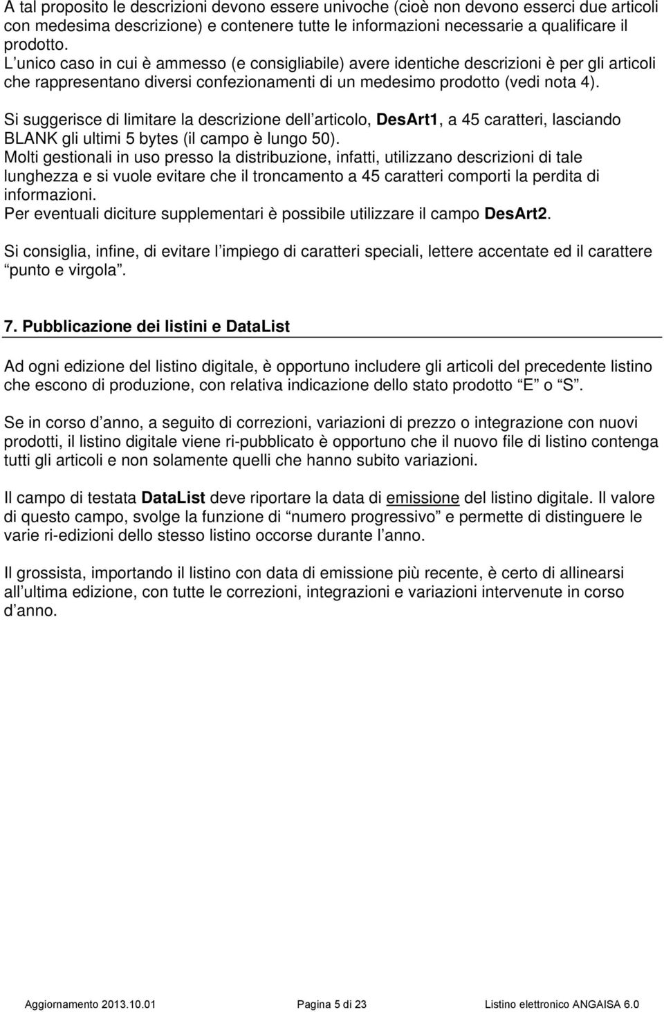 Si suggerisce di limitare la descrizione dell articolo, DesArt1, a 45 caratteri, lasciando BLANK gli ultimi 5 bytes (il campo è lungo 50).