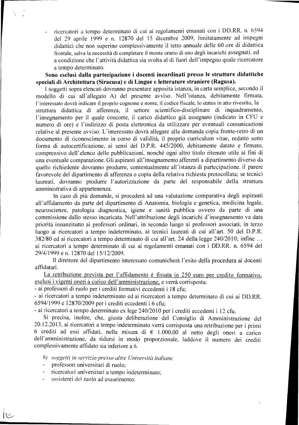 di uno degli incarichi assegnati, ed a condizione che l'attività didattica sia svolta al di fuori dell'impegno quale ricercatore a tempo determinato.