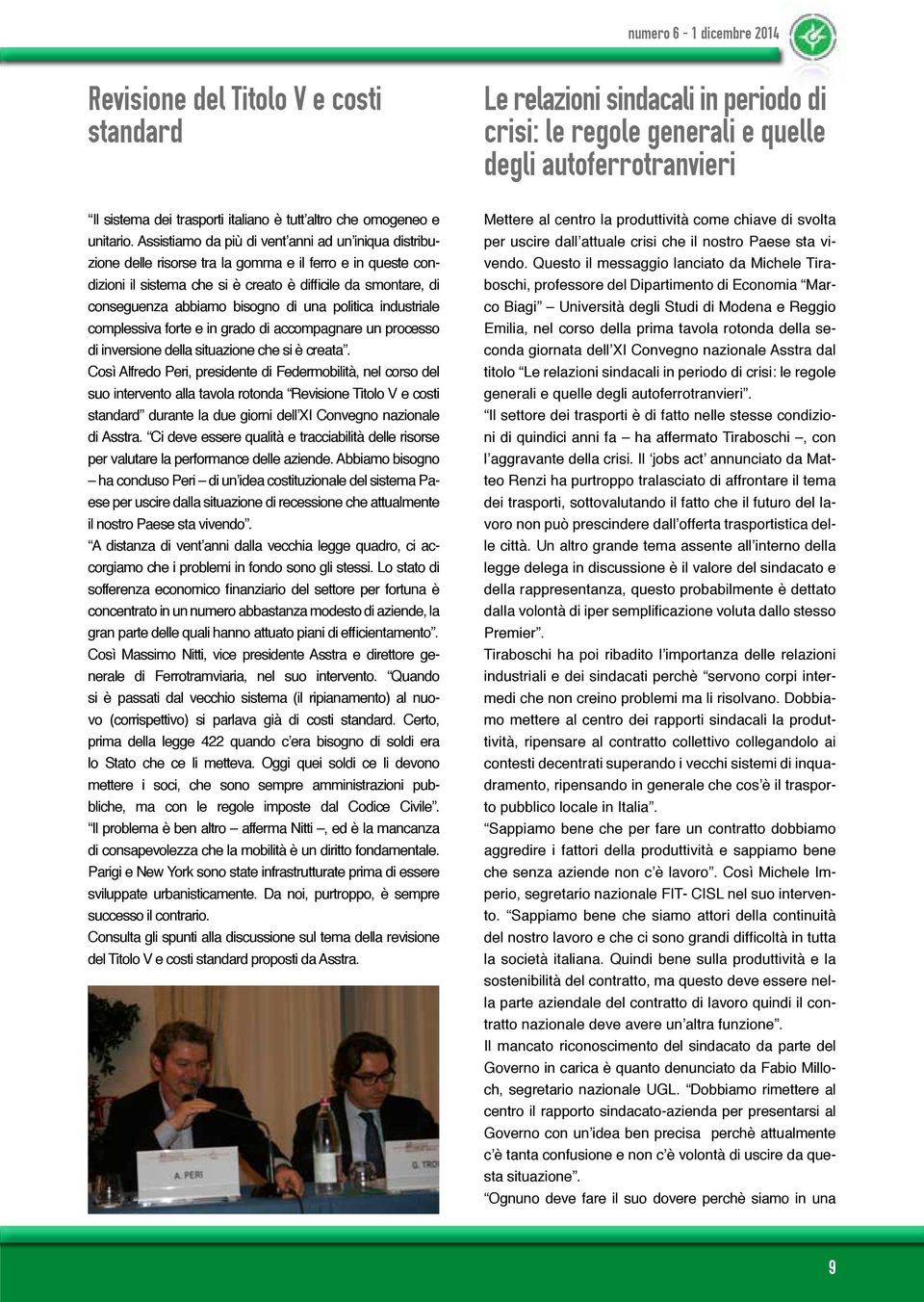 Assistiamo da più di vent anni ad un iniqua distribuzione delle risorse tra la gomma e il ferro e in queste condizioni il sistema che si è creato è difficile da smontare, di conseguenza abbiamo