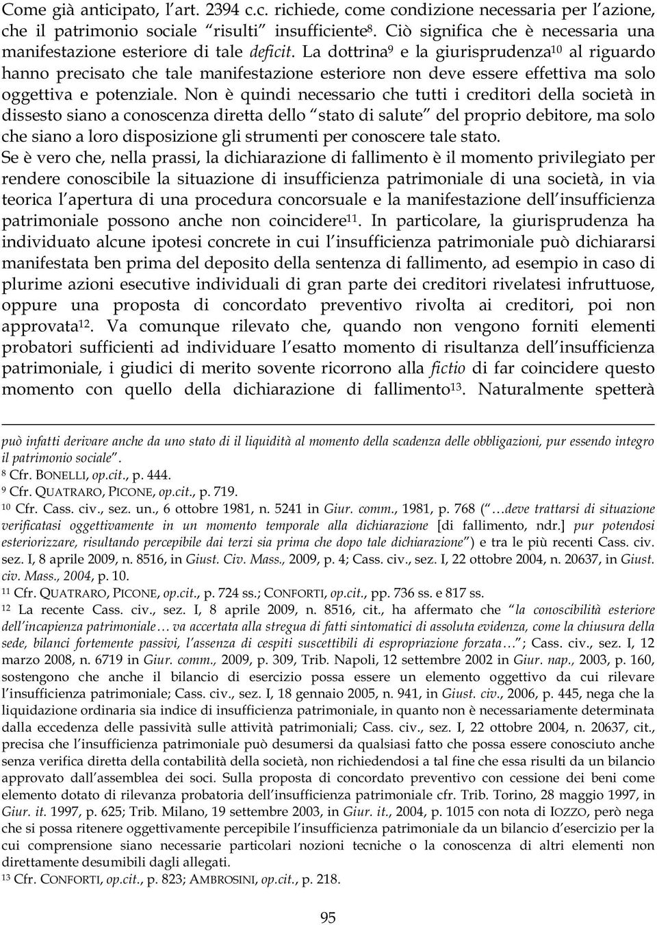 La dottrina 9 e la giurisprudenza 10 al riguardo hanno precisato che tale manifestazione esteriore non deve essere effettiva ma solo oggettiva e potenziale.