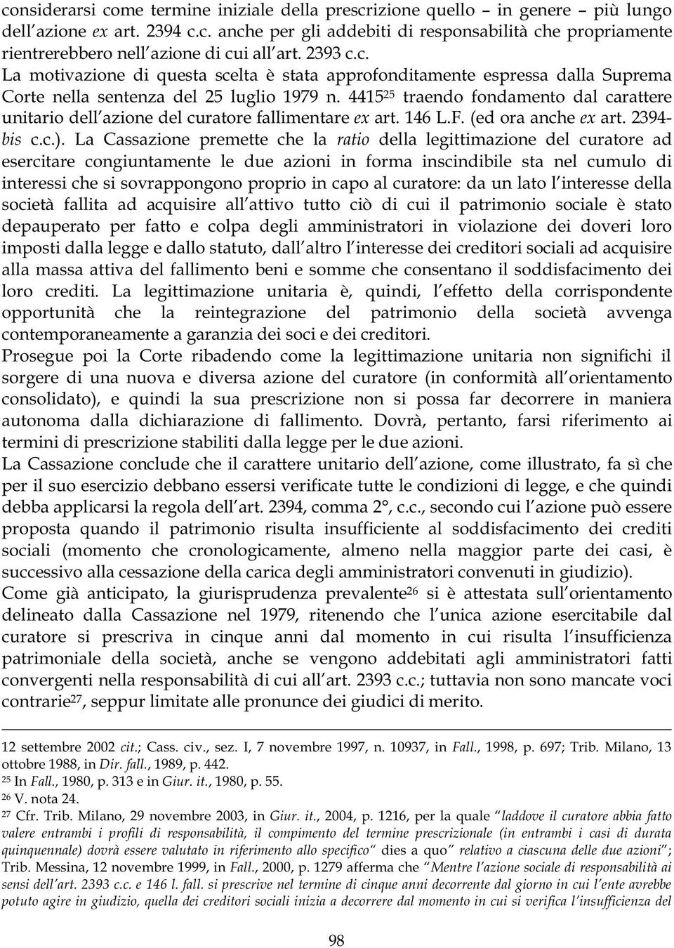 4415 25 traendo fondamento dal carattere unitario dell azione del curatore fallimentare ex art. 146 L.F. (ed ora anche ex art. 2394- bis c.c.).