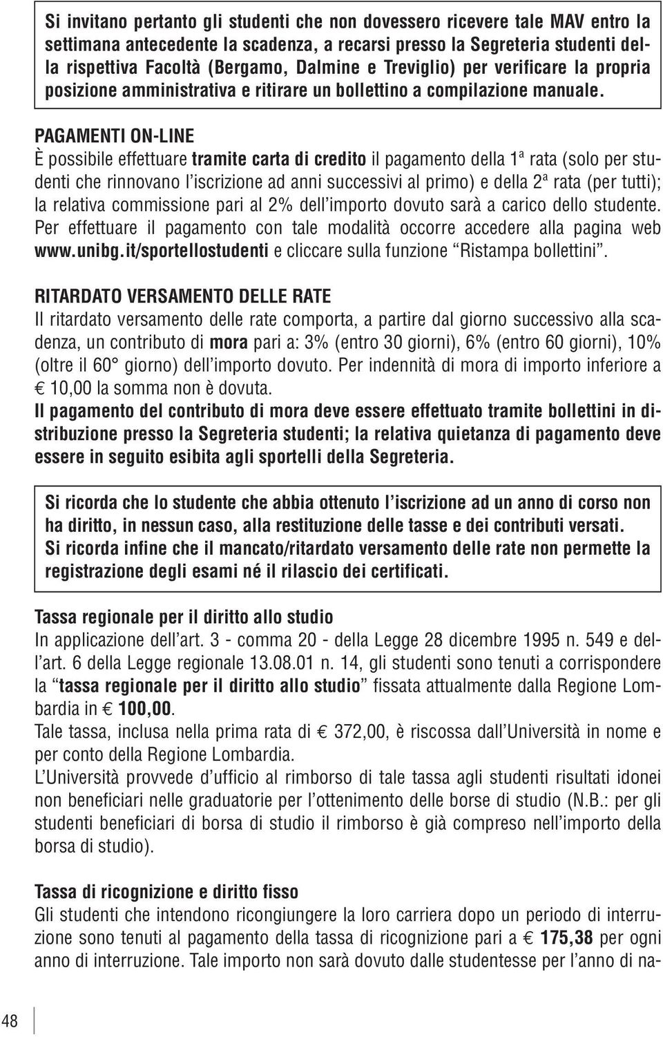 PAGAMENTI ON-LINE È possibile effettuare tramite carta di credito il pagamento della 1ª rata (solo per studenti che rinnovano l iscrizione ad anni successivi al primo) e della 2ª rata (per tutti); la