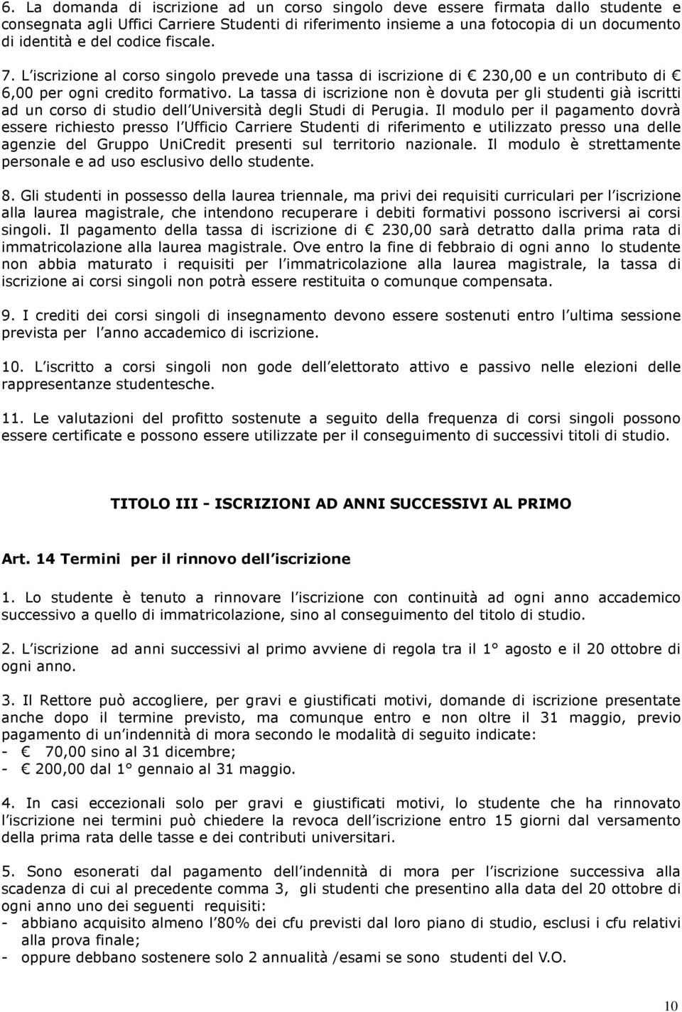 La tassa di iscrizione non è dovuta per gli studenti già iscritti ad un corso di studio dell Università degli Studi di Perugia.