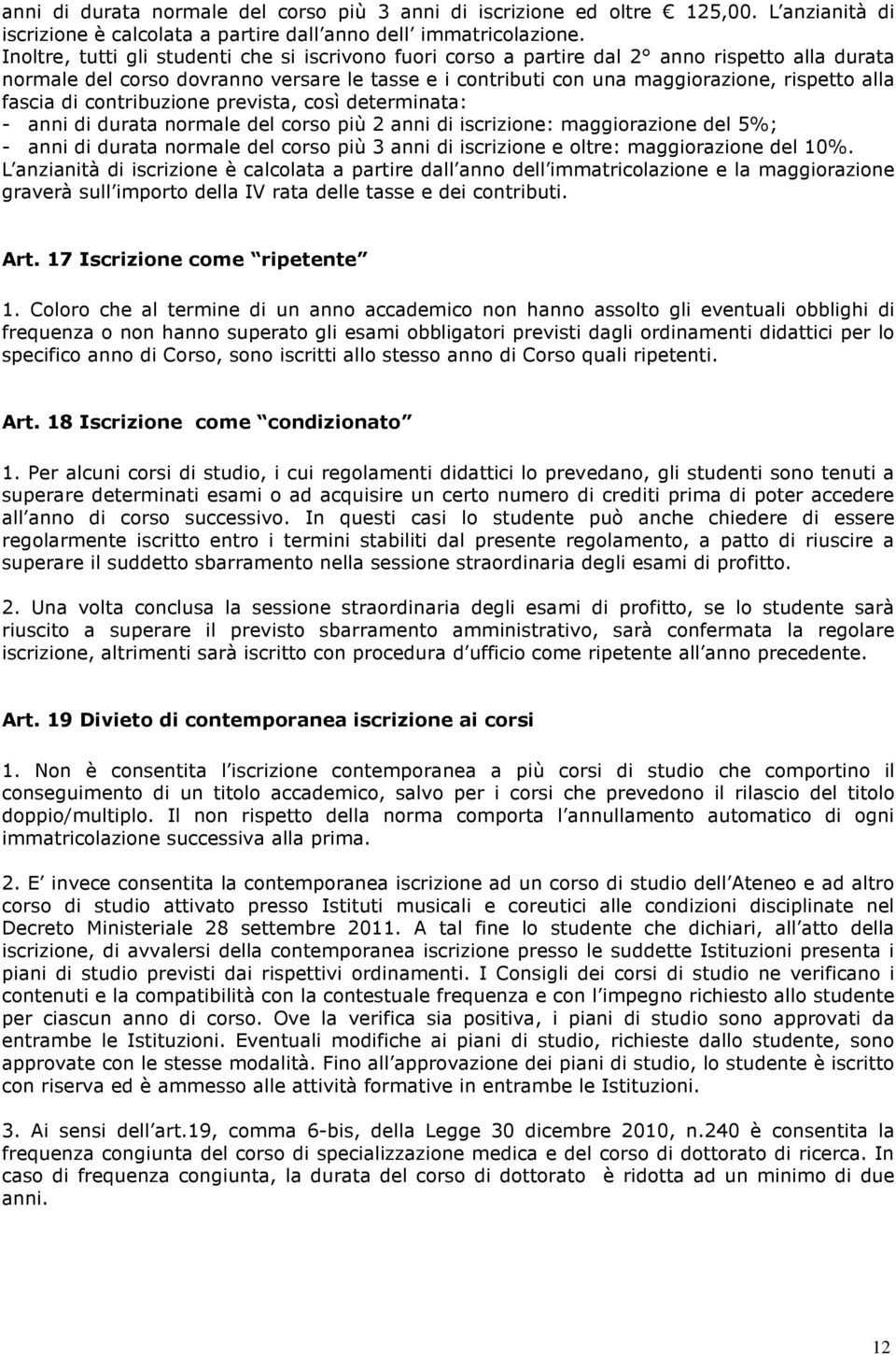 fascia di contribuzione prevista, così determinata: - anni di durata normale del corso più 2 anni di iscrizione: maggiorazione del 5%; - anni di durata normale del corso più 3 anni di iscrizione e