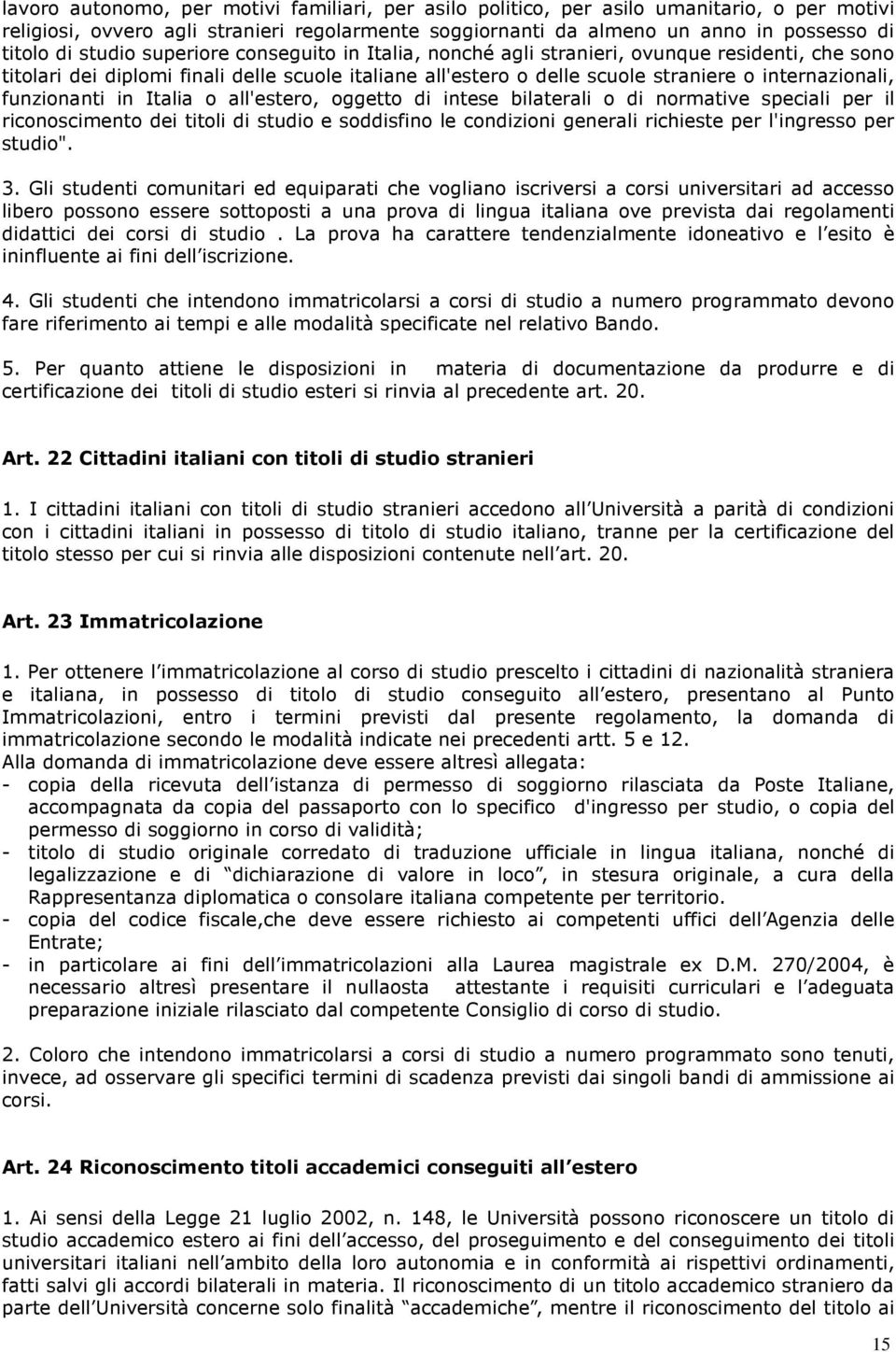 funzionanti in Italia o all'estero, oggetto di intese bilaterali o di normative speciali per il riconoscimento dei titoli di studio e soddisfino le condizioni generali richieste per l'ingresso per