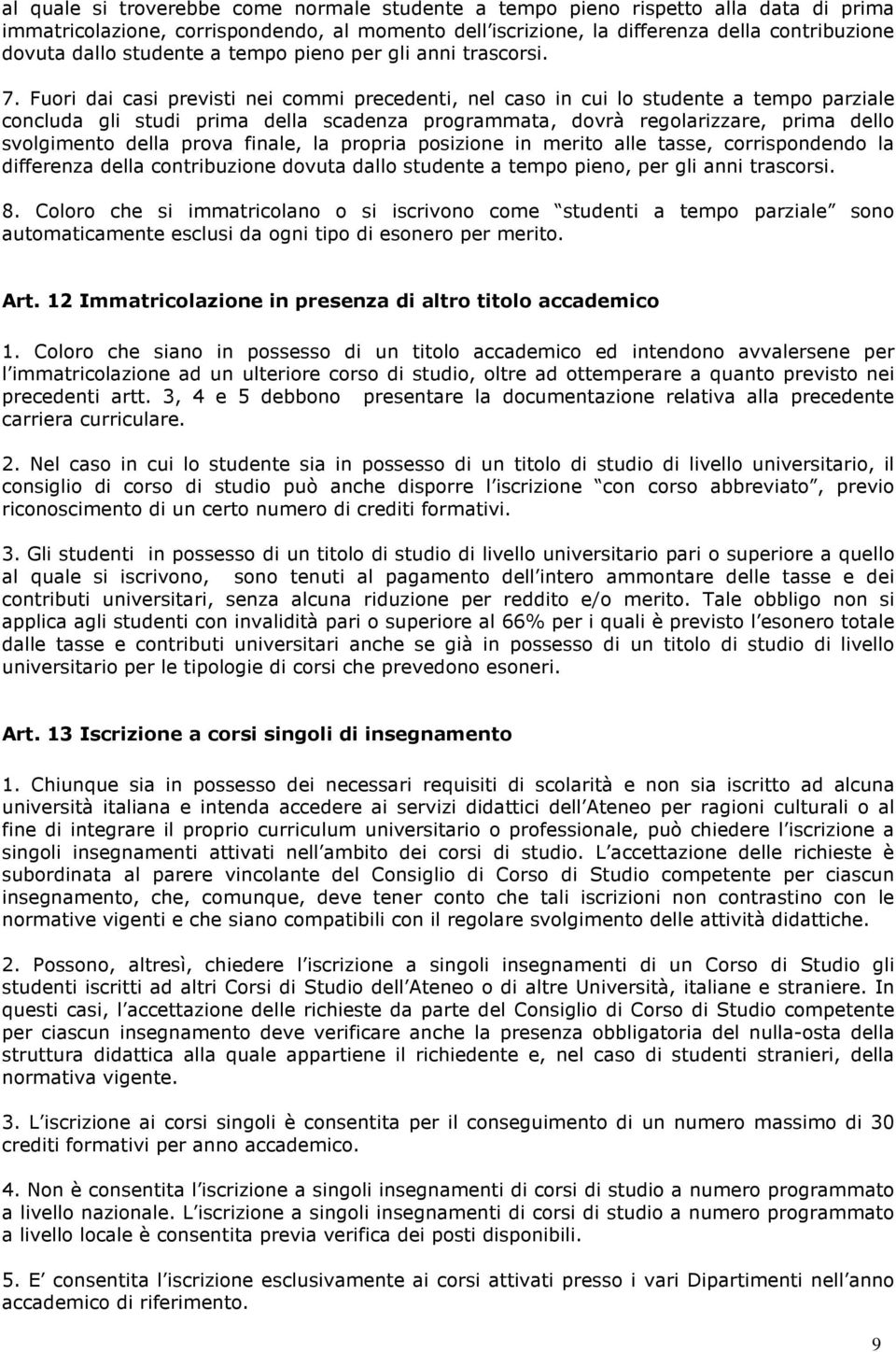 Fuori dai casi previsti nei commi precedenti, nel caso in cui lo studente a tempo parziale concluda gli studi prima della scadenza programmata, dovrà regolarizzare, prima dello svolgimento della