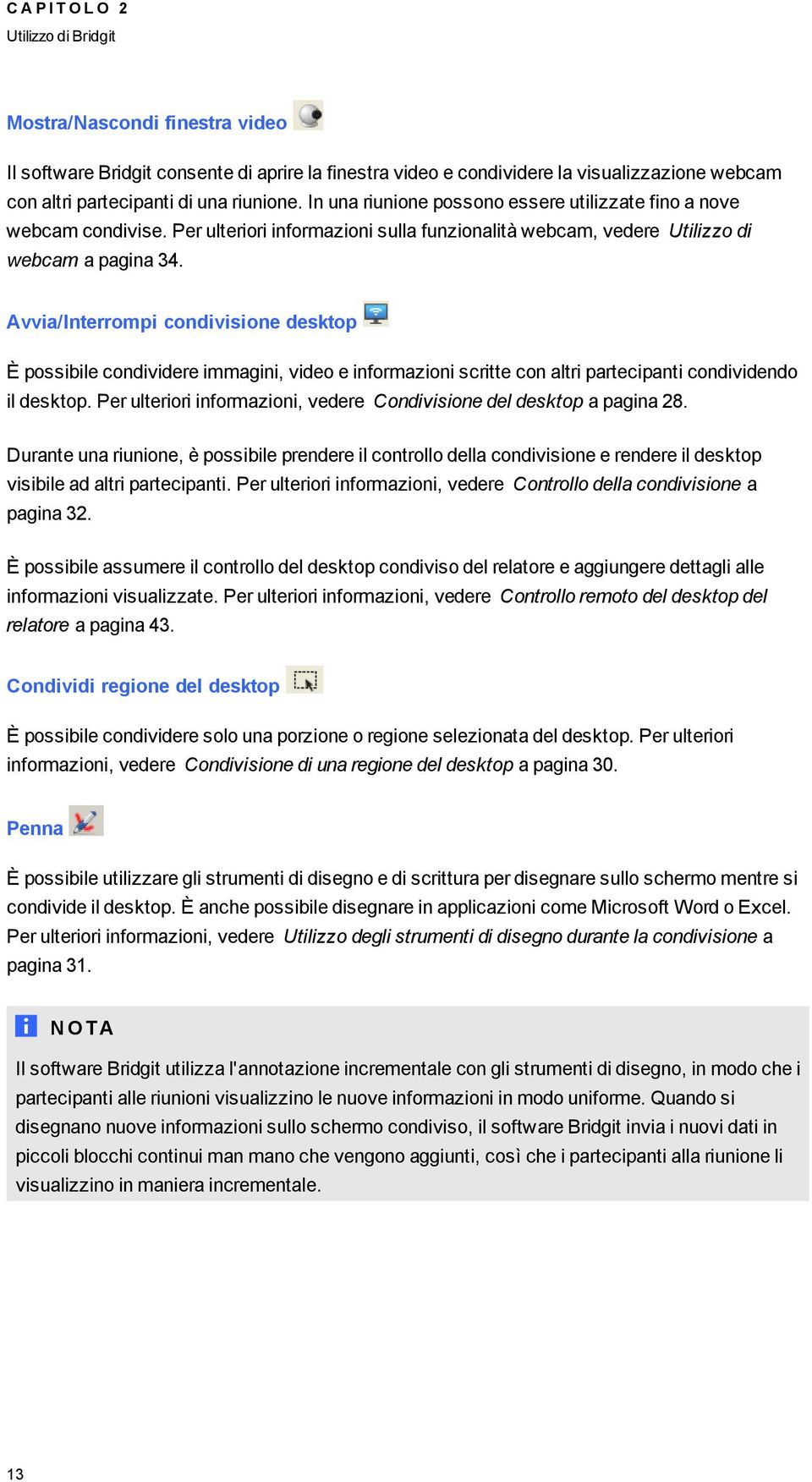 Avvia/Interrompi condivisione desktop È possibile condividere immaini, video e informazioni scritte con altri partecipanti condividendo il desktop.