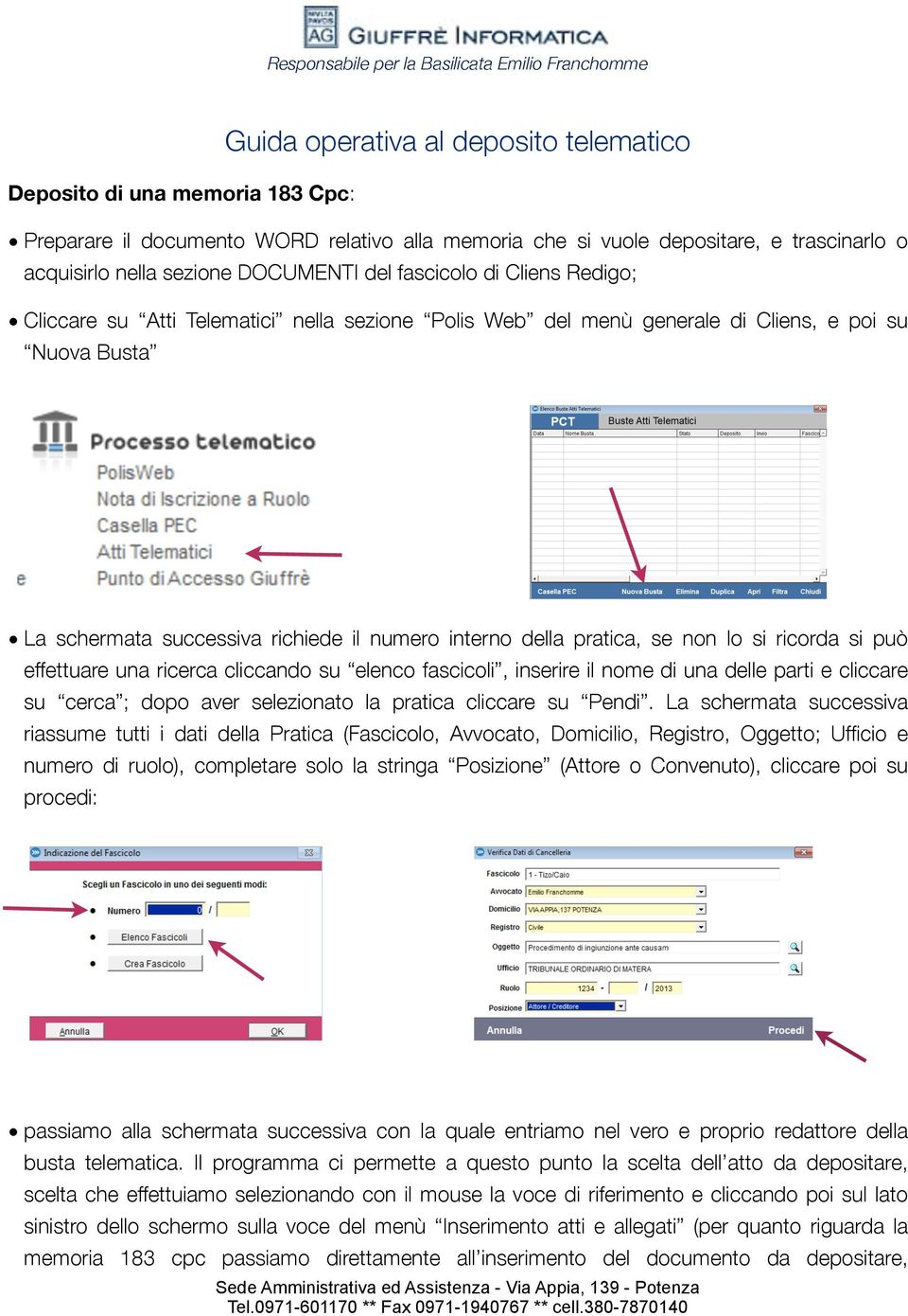 se non lo si ricorda si può effettuare una ricerca cliccando su elenco fascicoli, inserire il nome di una delle parti e cliccare su cerca ; dopo aver selezionato la pratica cliccare su Pendi.