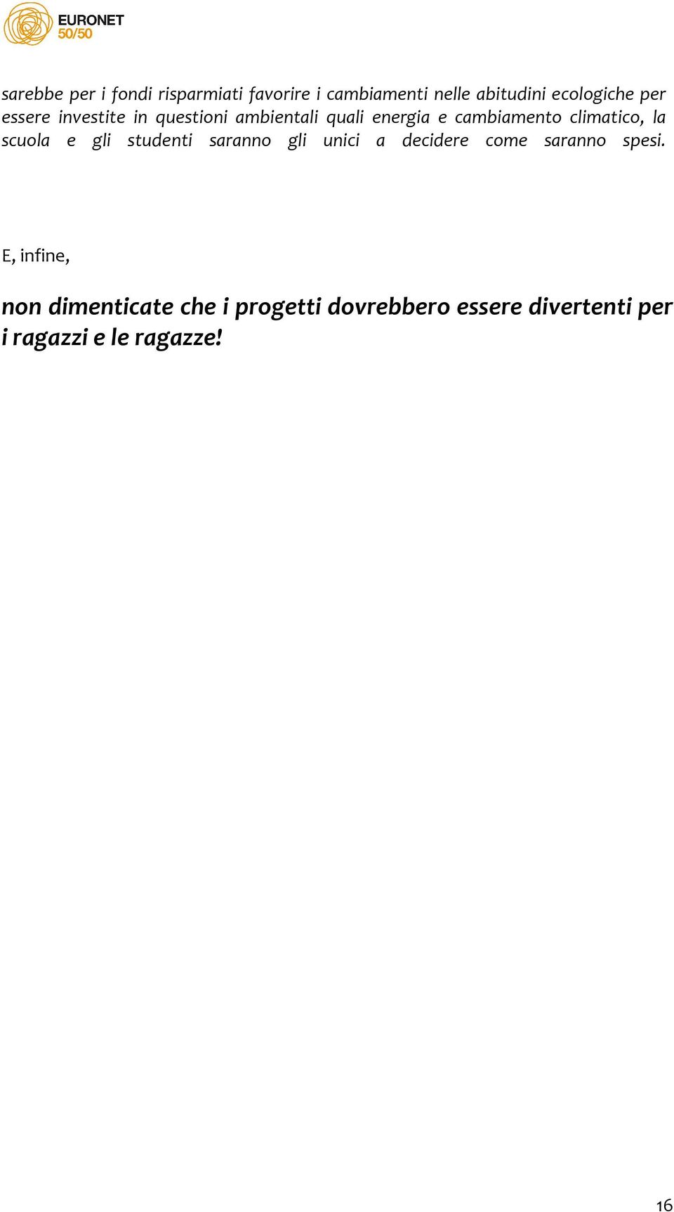 scuola e gli studenti saranno gli unici a decidere come saranno spesi.