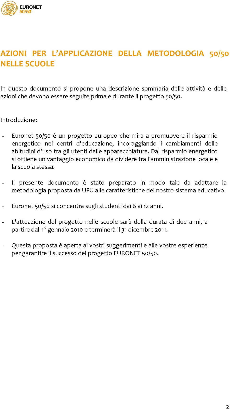 Introduzione: - Euronet 50/50 è un progetto europeo che mira a promuovere il risparmio energetico nei centri d educazione, incoraggiando i cambiamenti delle abitudini d uso tra gli utenti delle