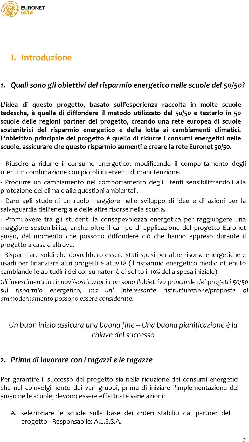 creando una rete europea di scuole sostenitrici del risparmio energetico e della lotta ai cambiamenti climatici.