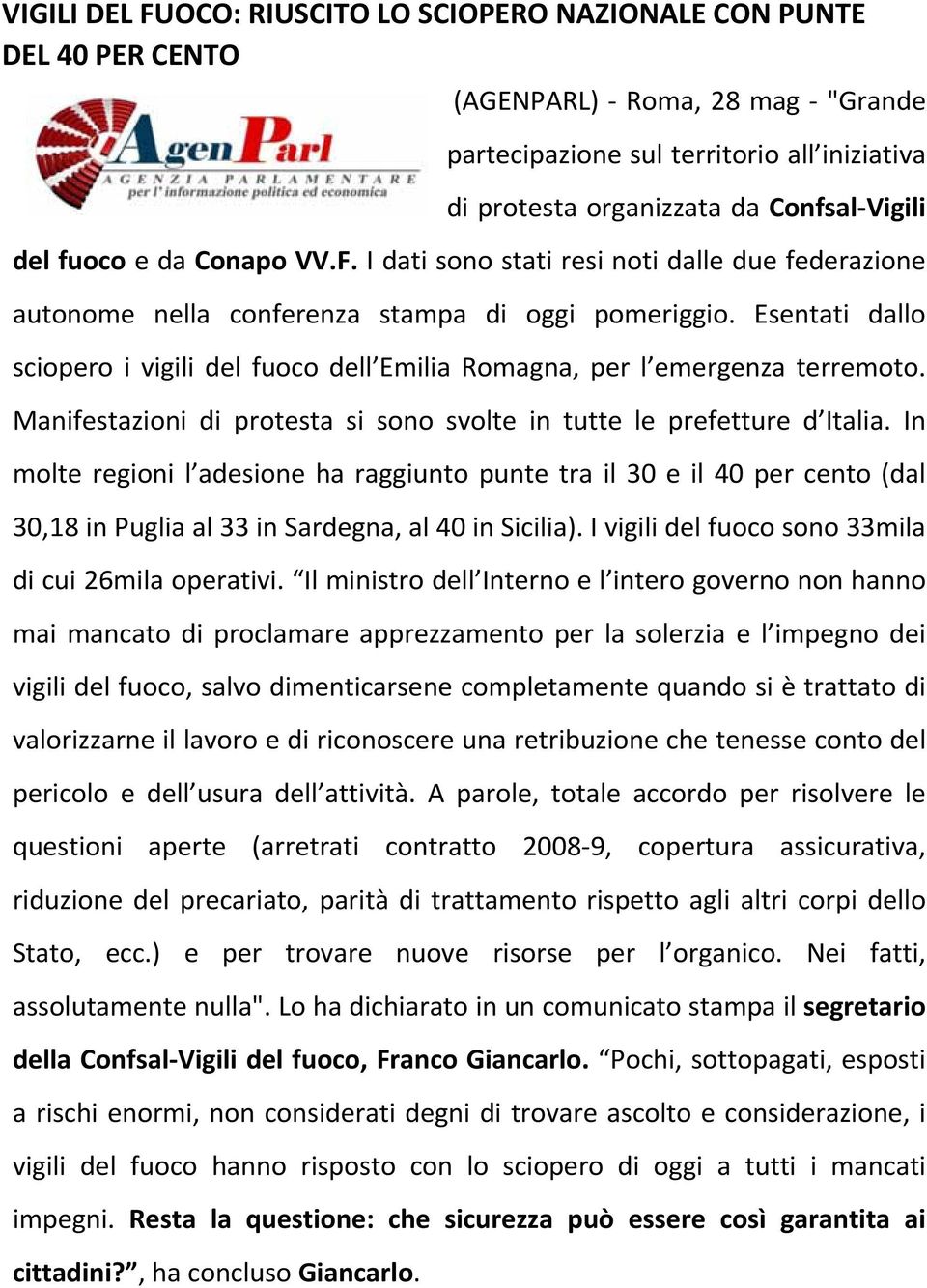 Esentati dallo sciopero i vigili del fuoco dell Emilia Romagna, per l emergenza terremoto. Manifestazioni di protesta si sono svolte in tutte le prefetture d Italia.