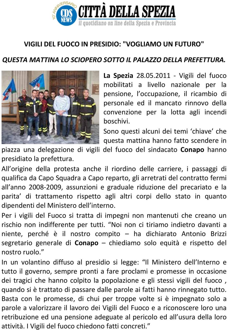 Sono questi alcuni dei temi chiave che questa mattina hanno fatto scendere in piazza una delegazione di vigili del fuoco del sindacato Conapo hanno presidiato la prefettura.