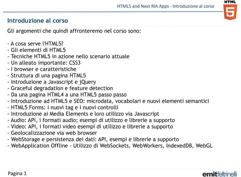 jquery - Graceful degradation e feature detection - Da una pagina HTML4 a una HTML5 passo passo - Introduzione ad HTML5 e SEO: microdata, vocabolari e nuovi elementi semantici - HTML5 Forms: i nuovi