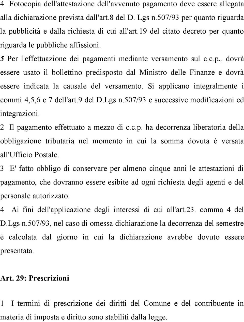 5 Per l'effettuazione dei pagamenti mediante versamento sul c.c.p., dovrà essere usato il bollettino predisposto dal Ministro delle Finanze e dovrà essere indicata la causale del versamento.