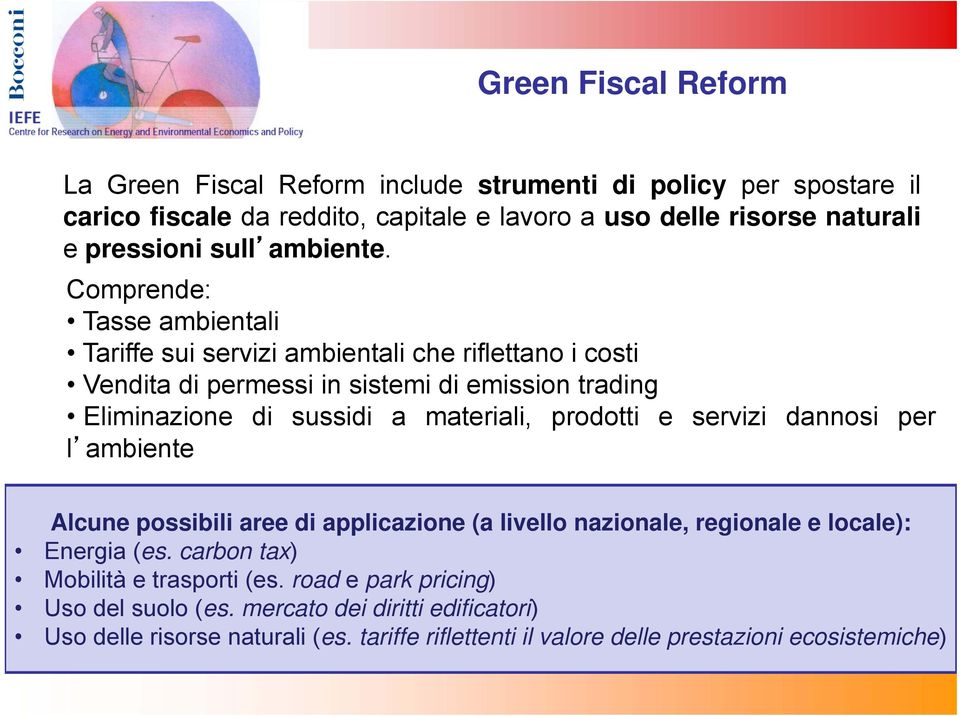 Comprende: Tasse ambientali Tariffe sui servizi ambientali che riflettano i costi Vendita di permessi in sistemi di emission trading Eliminazione di sussidi a materiali,