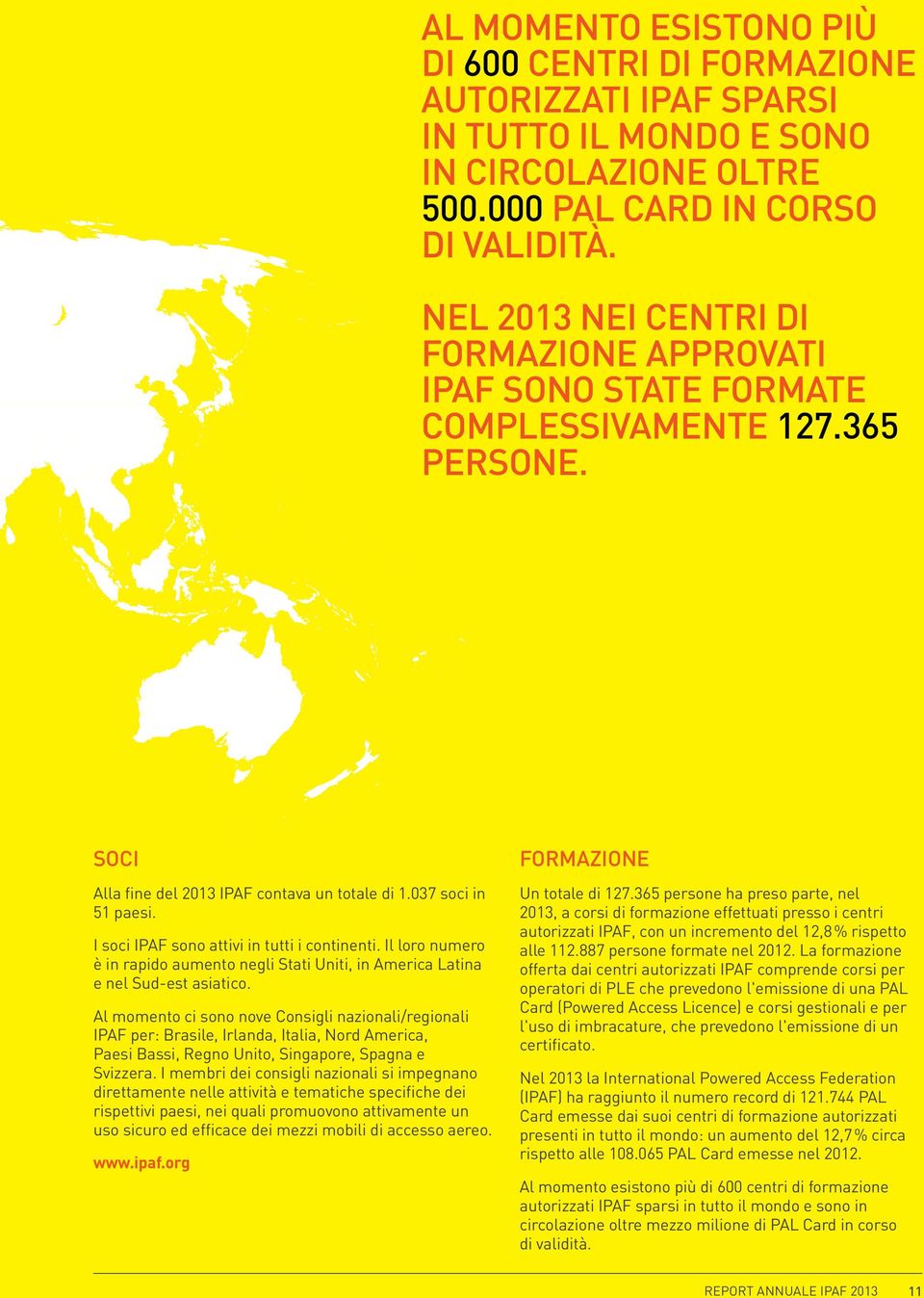 I soci IPAF sono attivi in tutti i continenti. Il loro numero è in rapido aumento negli Stati Uniti, in America Latina e nel Sud-est asiatico.