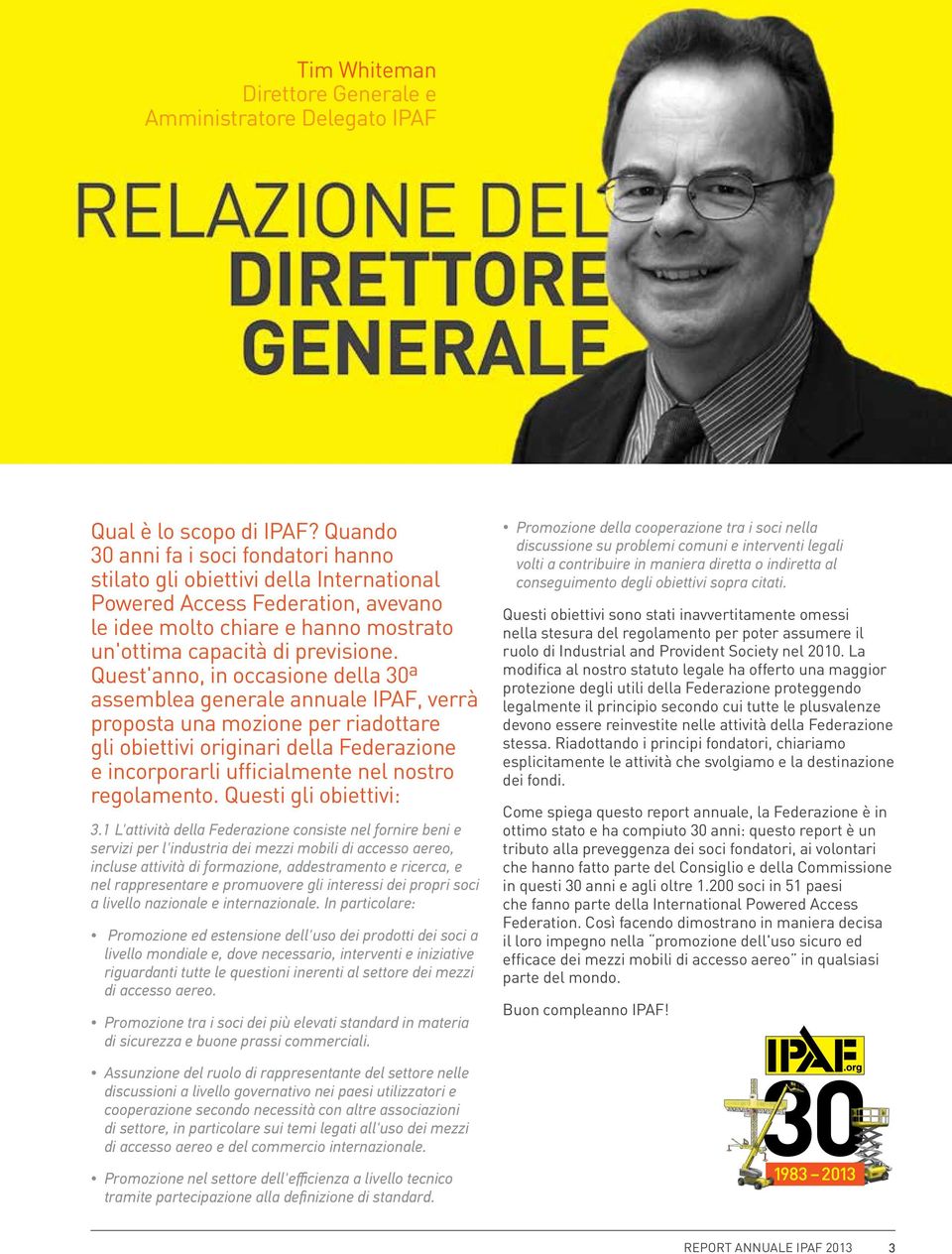 Quest'anno, in occasione della 30ª assemblea generale annuale IPAF, verrà proposta una mozione per riadottare gli obiettivi originari della Federazione e incorporarli ufficialmente nel nostro