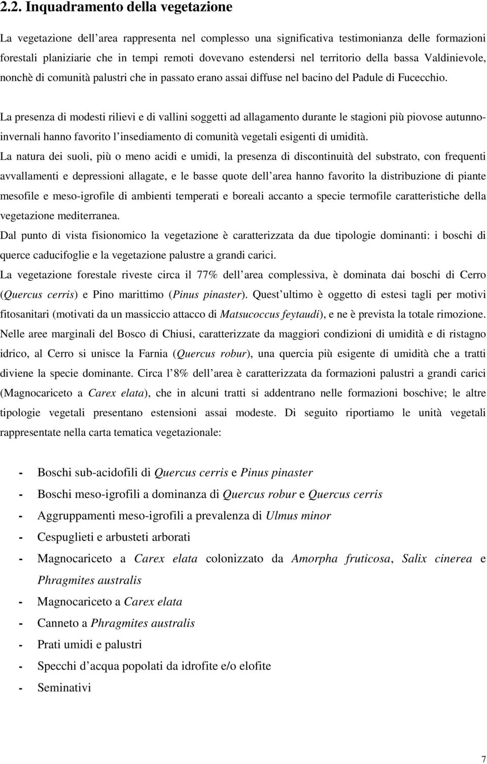 La presenza di modesti rilievi e di vallini soggetti ad allagamento durante le stagioni più piovose autunnoinvernali hanno favorito l insediamento di comunità vegetali esigenti di umidità.