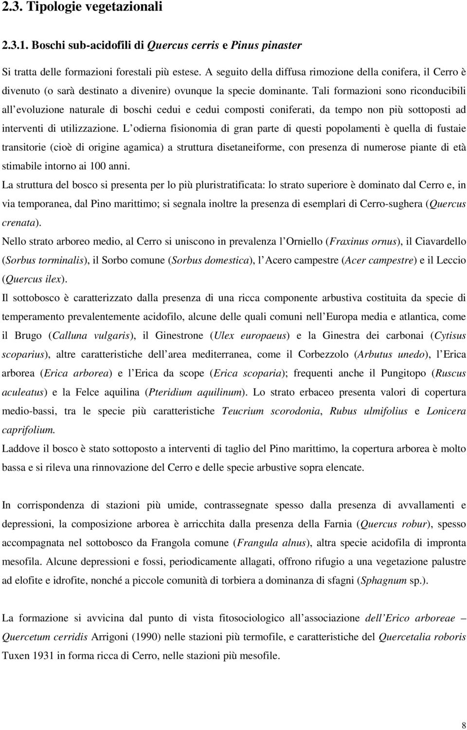 Tali formazioni sono riconducibili all evoluzione naturale di boschi cedui e cedui composti coniferati, da tempo non più sottoposti ad interventi di utilizzazione.