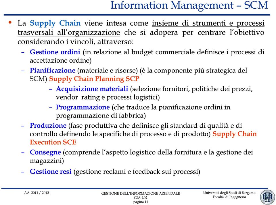 SCP Acquisizione materiali (selezione fornitori, politiche dei prezzi, vendor rating e processi logistici) Programmazione (che traduce la pianificazione ordini in programmazione di fabbrica)