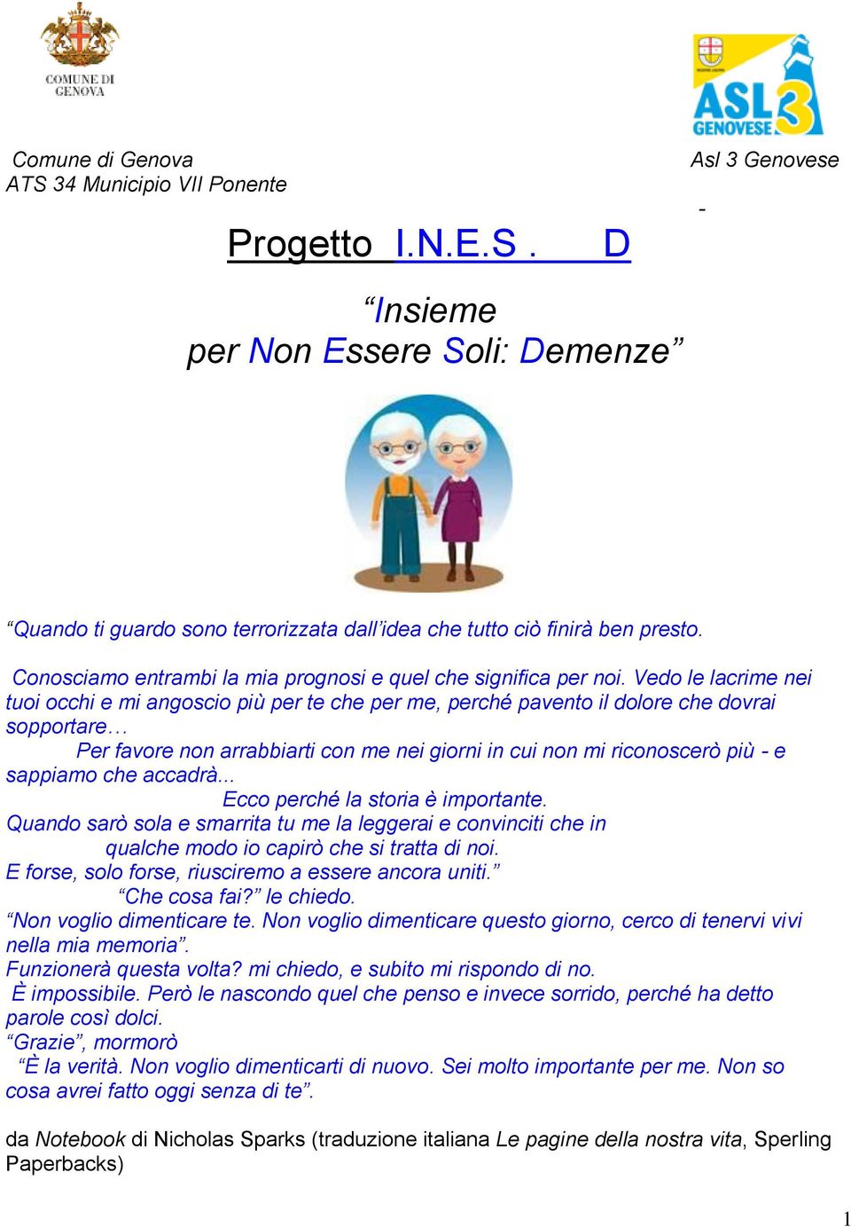 Vedo le lacrime nei tuoi occhi e mi angoscio più per te che per me, perché pavento il dolore che dovrai sopportare Per favore non arrabbiarti con me nei giorni in cui non mi riconoscerò più - e