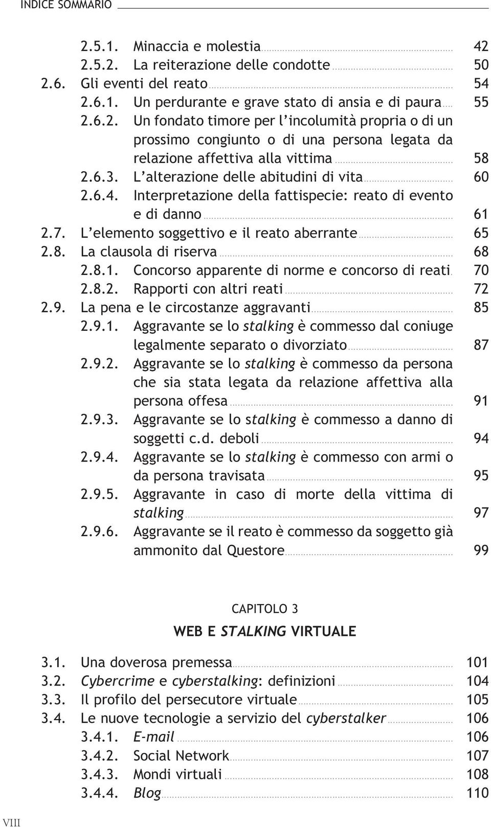 .. 68 2.8.1. Concorso apparente di norme e concorso di reati. 70 2.8.2. Rapporticonaltrireati... 72 2.9. Lapenaelecircostanzeaggravanti... 85 2.9.1. Aggravante se lo stalking è commesso dal coniuge legalmenteseparatoodivorziato.