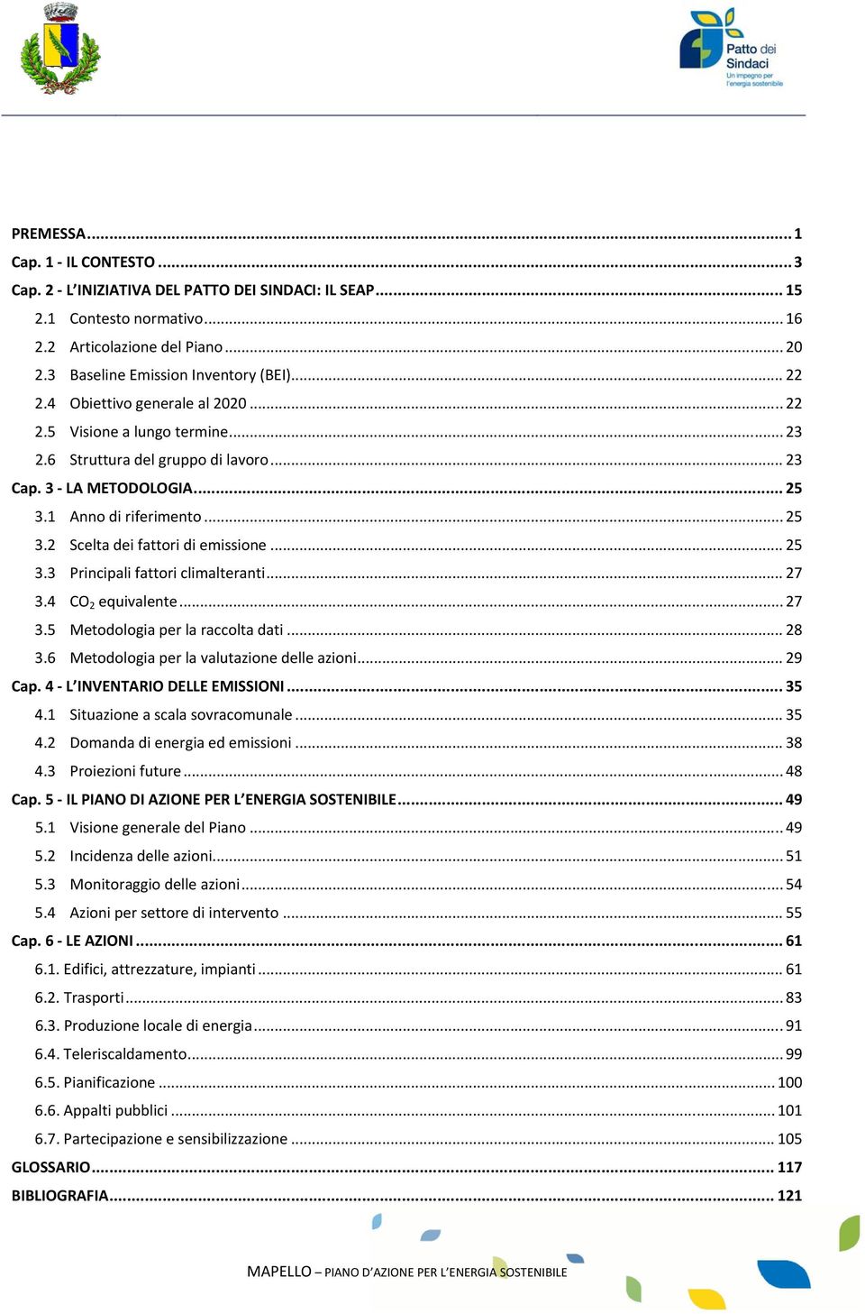 .. 25 3.3 Principali fattori climalteranti... 27 3.4 CO 2 equivalente... 27 3.5 Metodologia per la raccolta dati... 28 3.6 Metodologia per la valutazione delle azioni... 29 Cap.