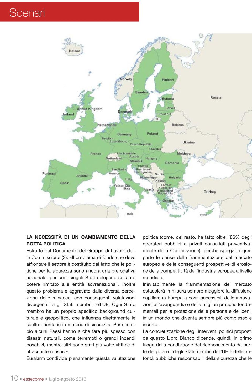 Inoltre questo problema è aggravato dalla diversa percezione delle minacce, con conseguenti valutazioni divergenti fra gli Stati membri nell UE.