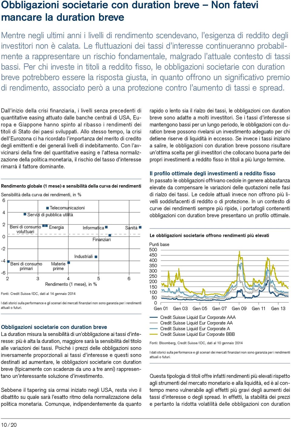 Per chi investe in titoli a reddito fisso, le obbligazioni societarie con duration breve potrebbero essere la risposta giusta, in quanto offrono un significativo premio di rendimento, associato però