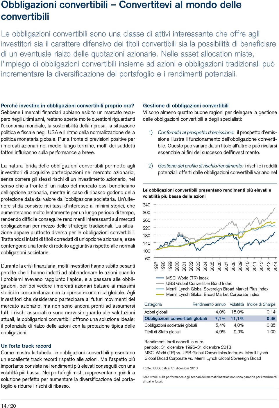 Nelle asset allocation miste, l impiego di obbligazioni convertibili insieme ad azioni e obbligazioni tradizionali può incrementare la diversificazione del portafoglio e i rendimenti potenziali.