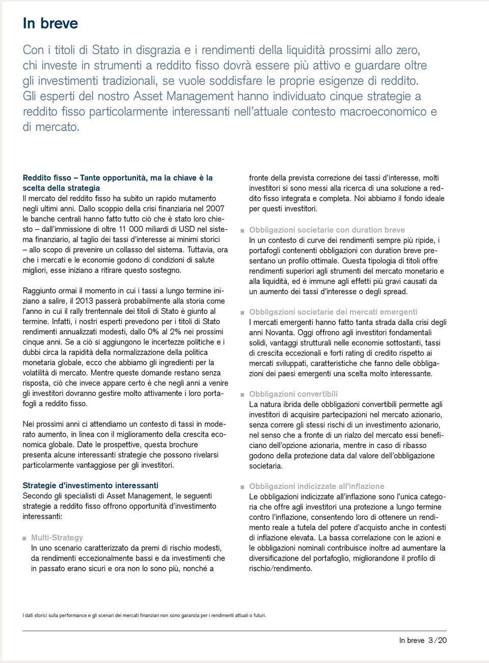 Gli esperti del nostro Asset Management hanno individuato cinque strategie a reddito fisso particolarmente interessanti nell attuale contesto macroeconomico e di mercato.