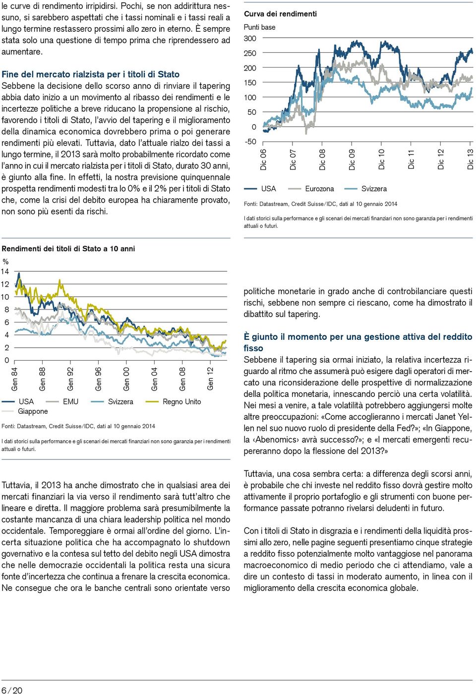 Fine del mercato rialzista per i titoli di Stato Sebbene la decisione dello scorso anno di rinviare il tapering abbia dato inizio a un movimento al ribasso dei rendimenti e le incertezze politiche a