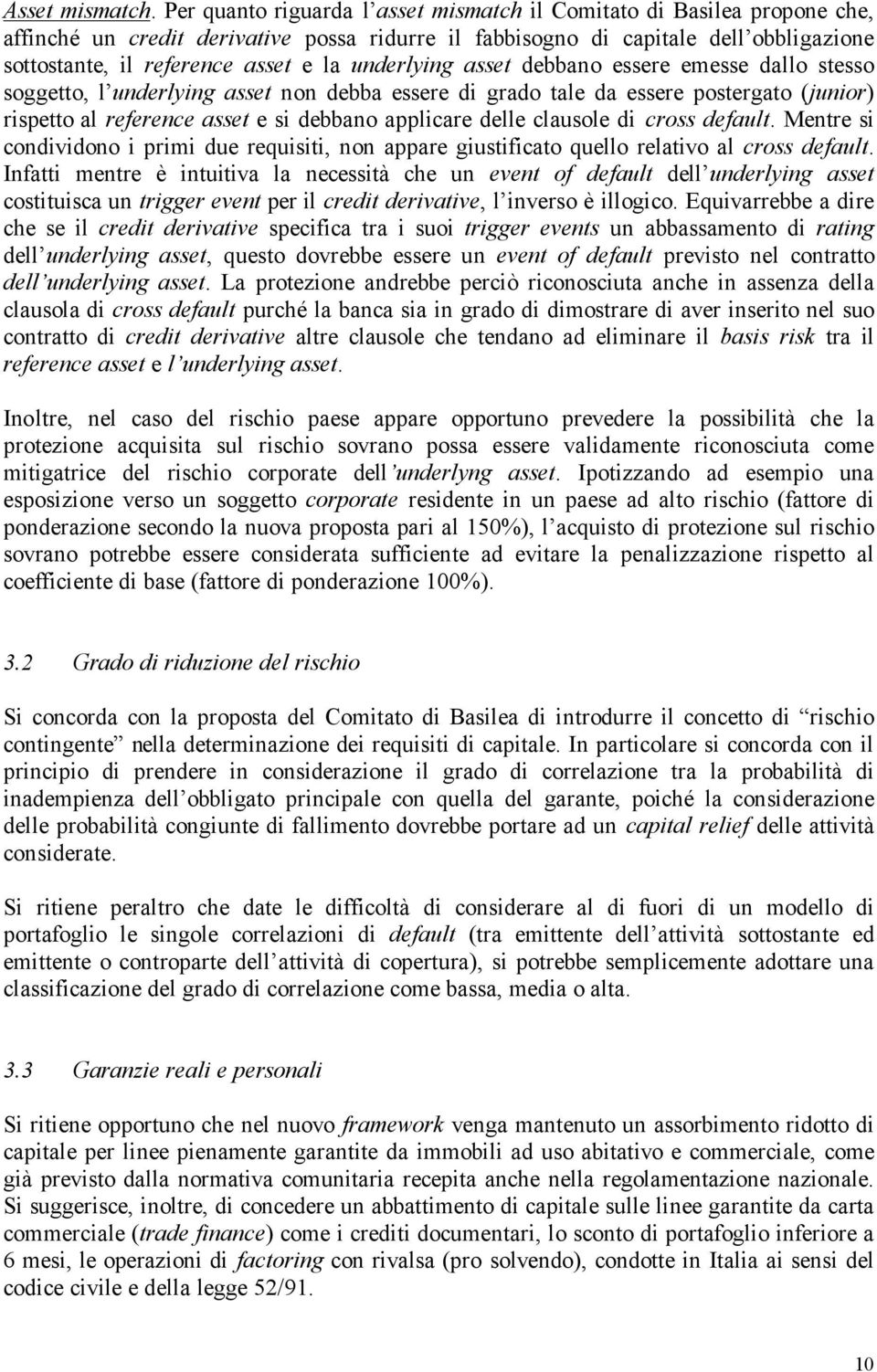 underlying asset debbano essere emesse dallo stesso soggetto, l underlying asset non debba essere di grado tale da essere postergato (junior) rispetto al reference asset e si debbano applicare delle