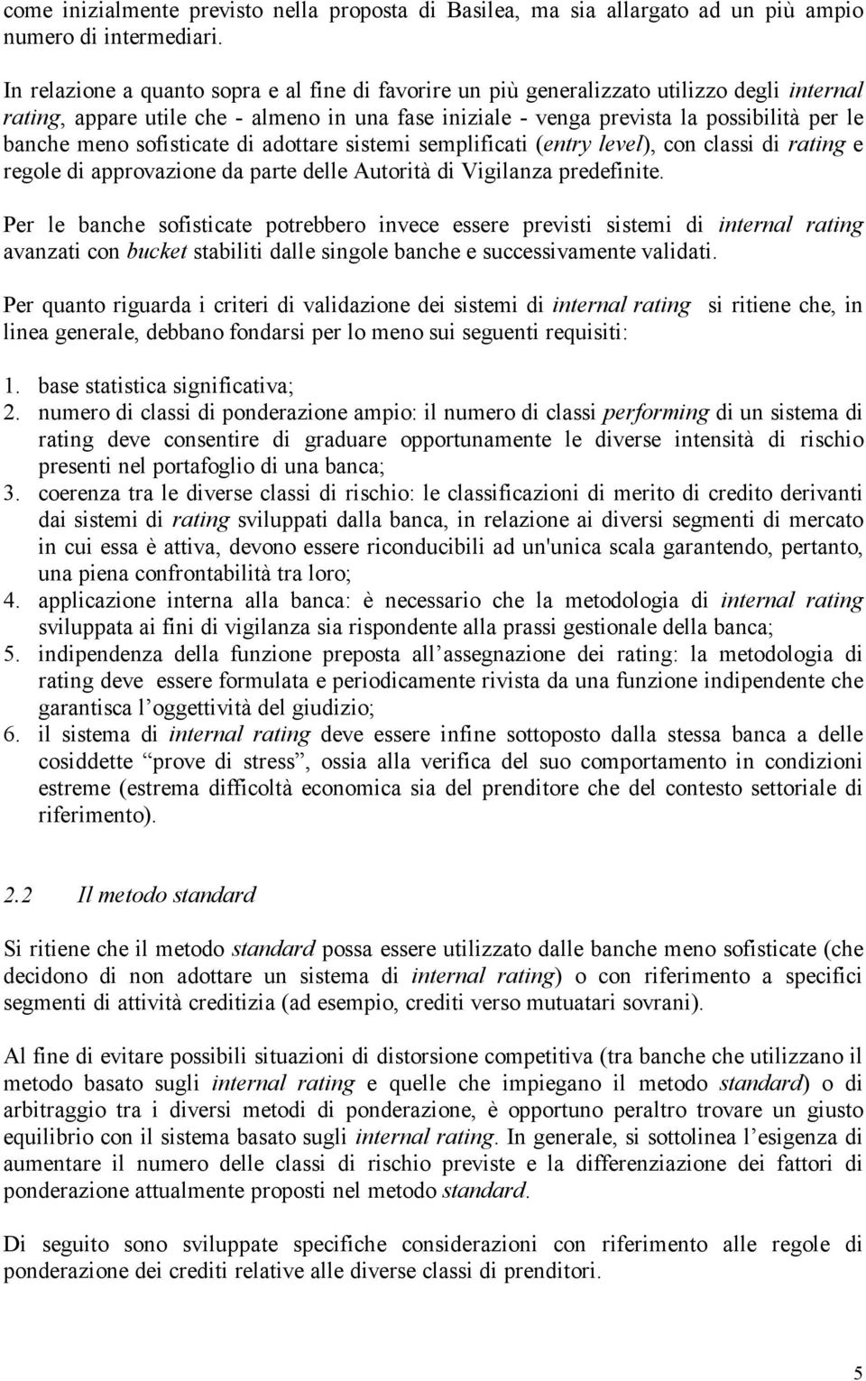 meno sofisticate di adottare sistemi semplificati (entry level), con classi di rating e regole di approvazione da parte delle Autorità di Vigilanza predefinite.