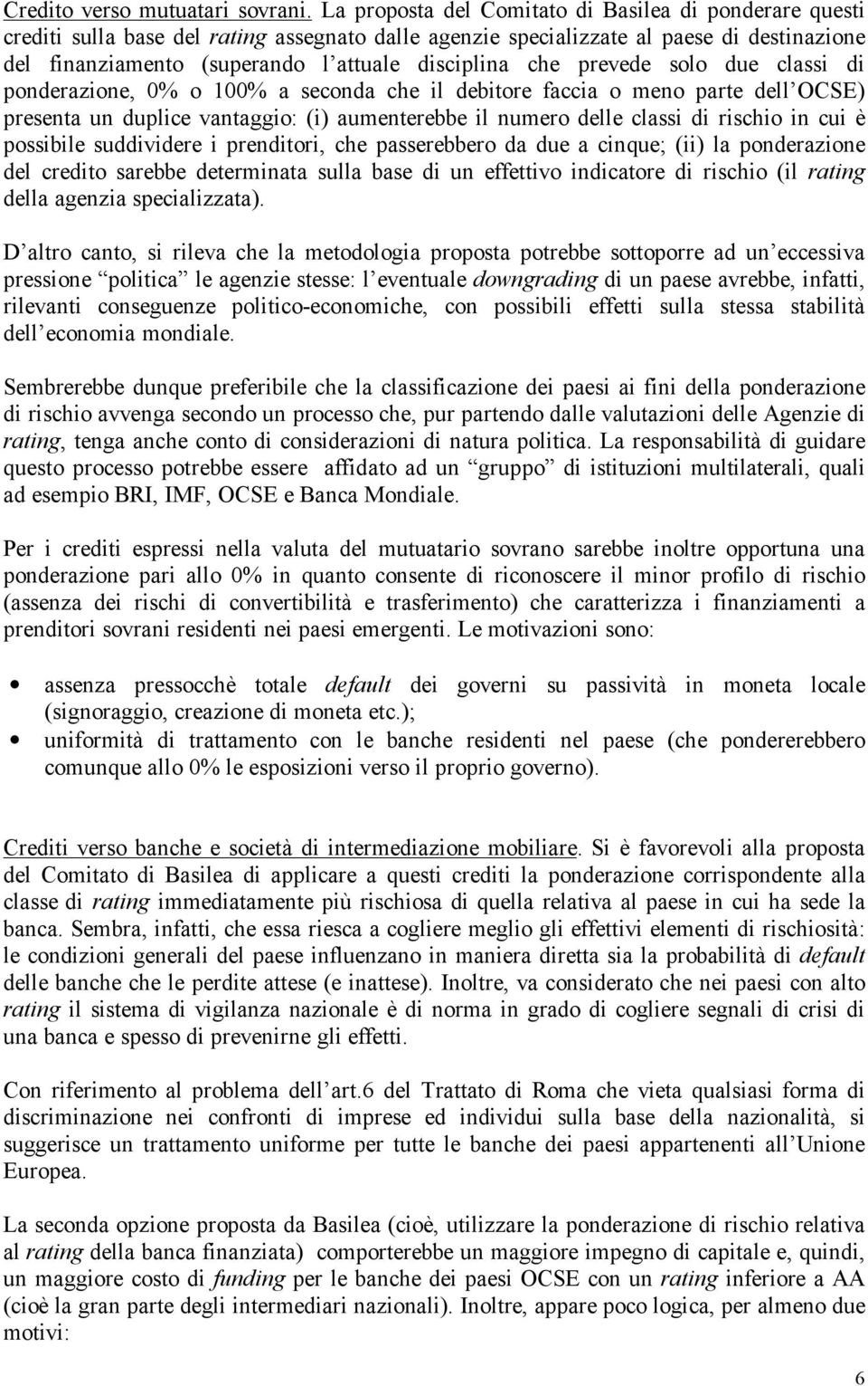 che prevede solo due classi di ponderazione, 0% o 100% a seconda che il debitore faccia o meno parte dell OCSE) presenta un duplice vantaggio: (i) aumenterebbe il numero delle classi di rischio in