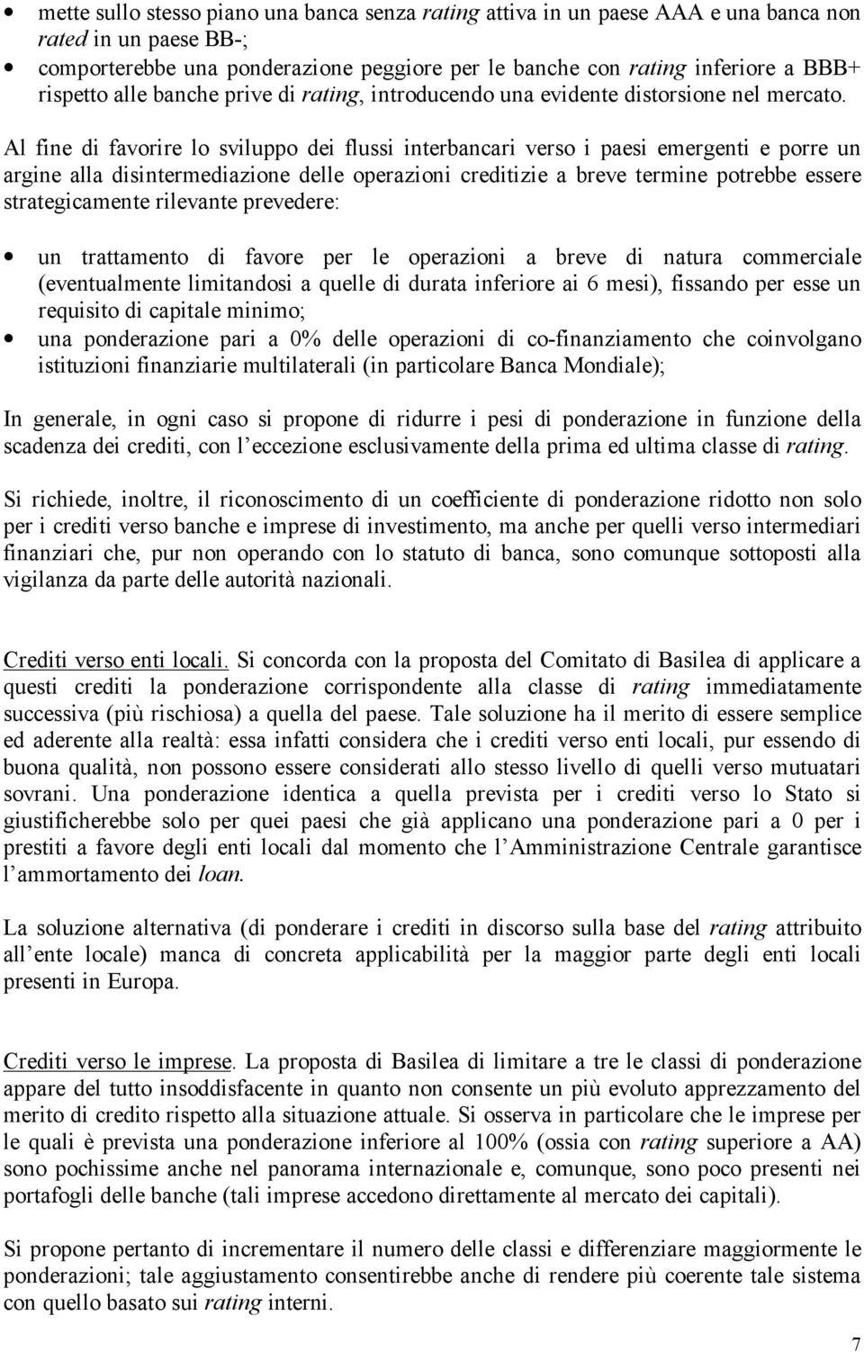 Al fine di favorire lo sviluppo dei flussi interbancari verso i paesi emergenti e porre un argine alla disintermediazione delle operazioni creditizie a breve termine potrebbe essere strategicamente