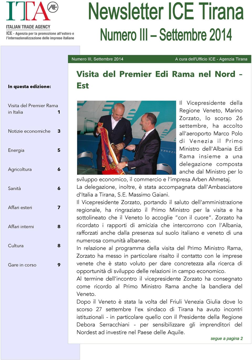 dell Albania Edi Rama insieme a una delegazione composta anche dal Ministro per lo sviluppo economico, il commercio e l impresa Arben Ahmetaj.