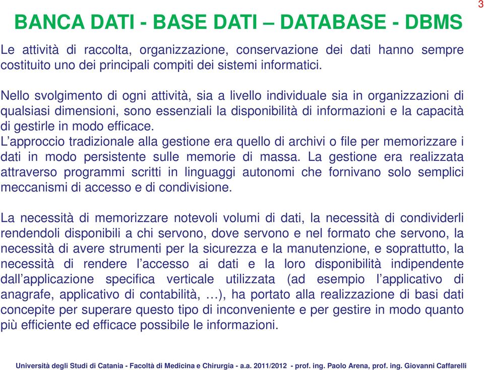 efficace. L approccio tradizionale alla gestione era quello di archivi o file per memorizzare i dati in modo persistente sulle memorie di massa.