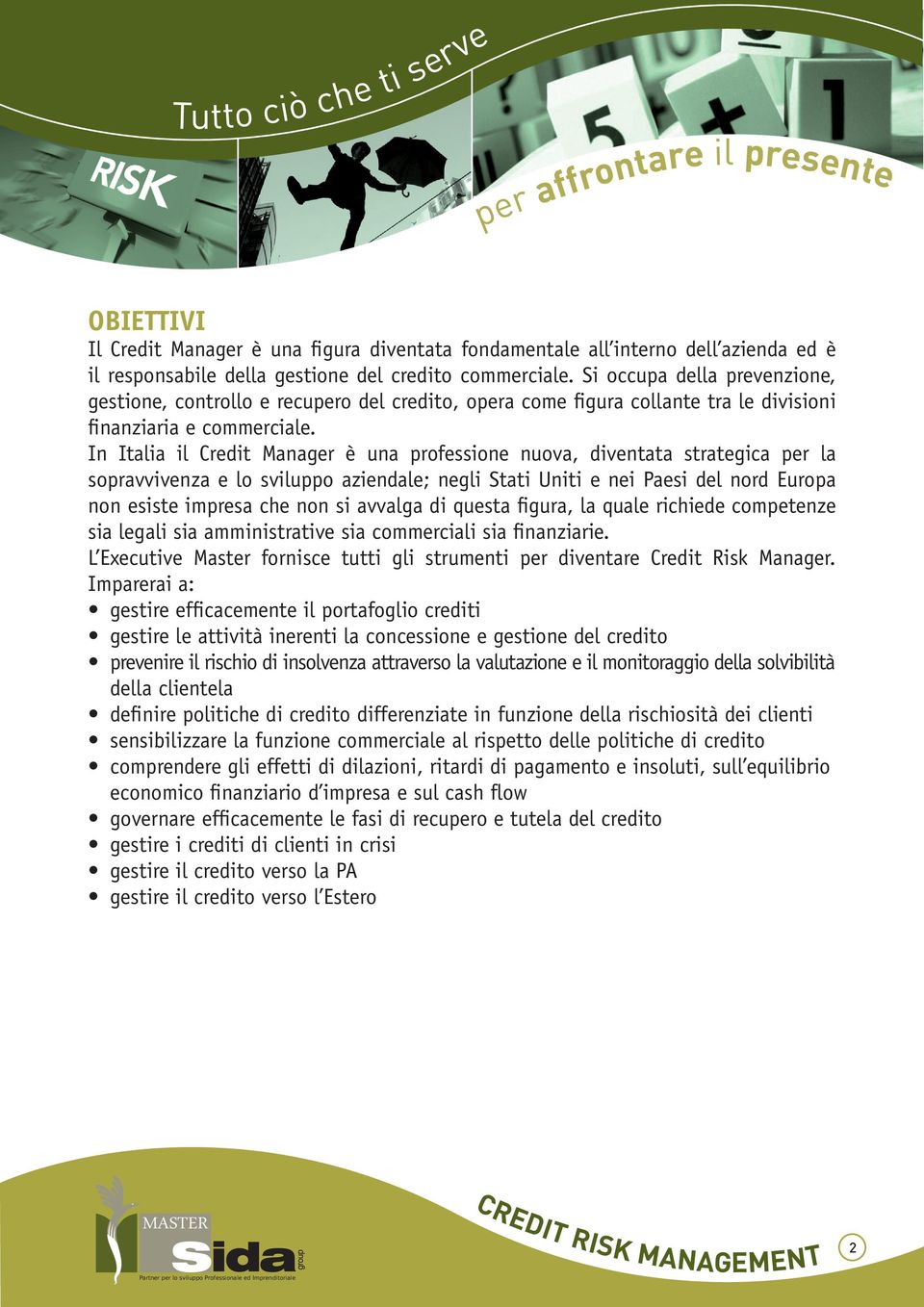 In Italia il Credit Manager è una professione nuova, diventata strategica per la sopravvivenza e lo sviluppo aziendale; negli Stati Uniti e nei Paesi del nord Europa non esiste impresa che non si