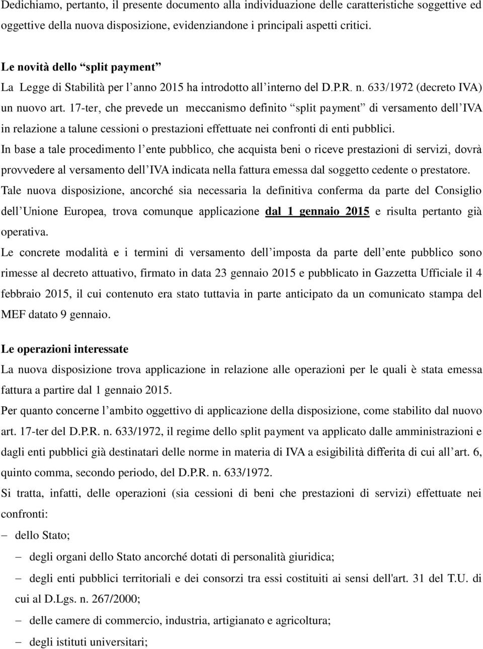 17-ter, che prevede un meccanismo definito split payment di versamento dell IVA in relazione a talune cessioni o prestazioni effettuate nei confronti di enti pubblici.