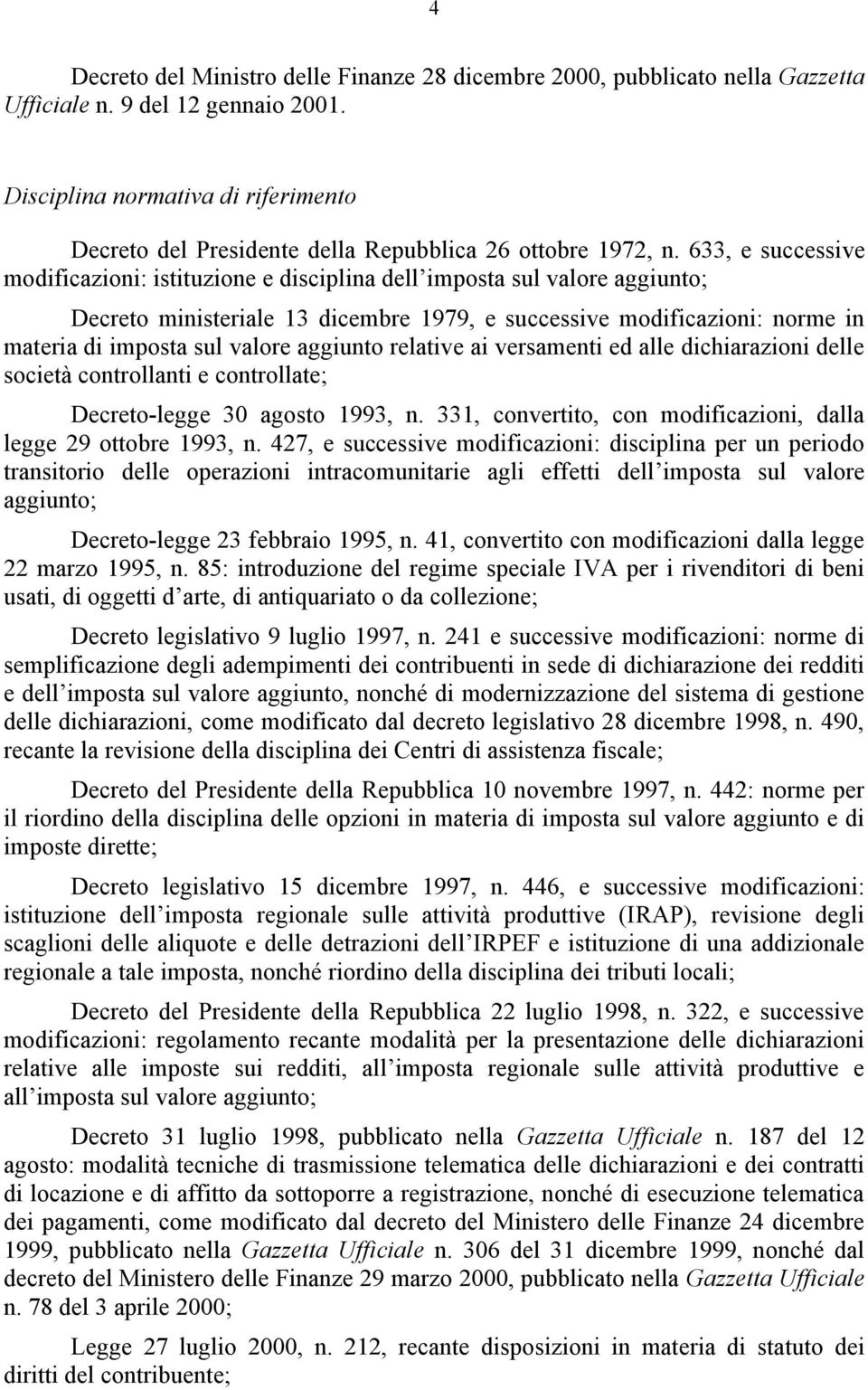 633, e successive modificazioni: istituzione e disciplina dell imposta sul valore aggiunto; Decreto ministeriale 3 dicembre 979, e successive modificazioni: norme in materia di imposta sul valore